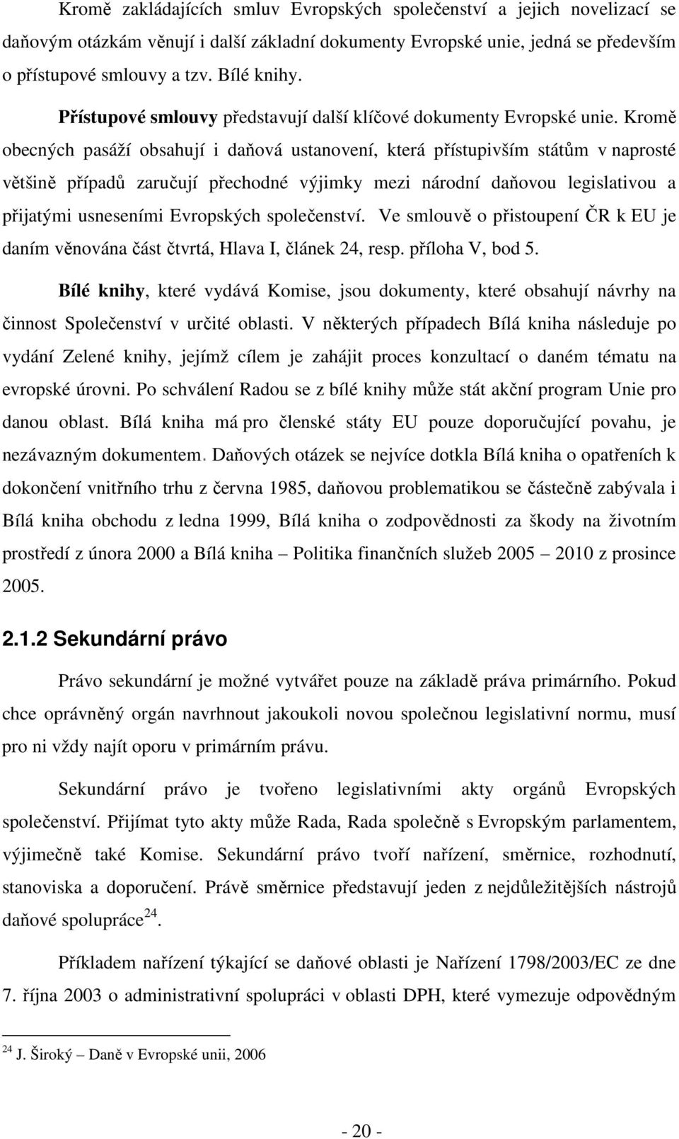 Kromě obecných pasáží obsahují i daňová ustanovení, která přístupivším státům v naprosté většině případů zaručují přechodné výjimky mezi národní daňovou legislativou a přijatými usneseními Evropských