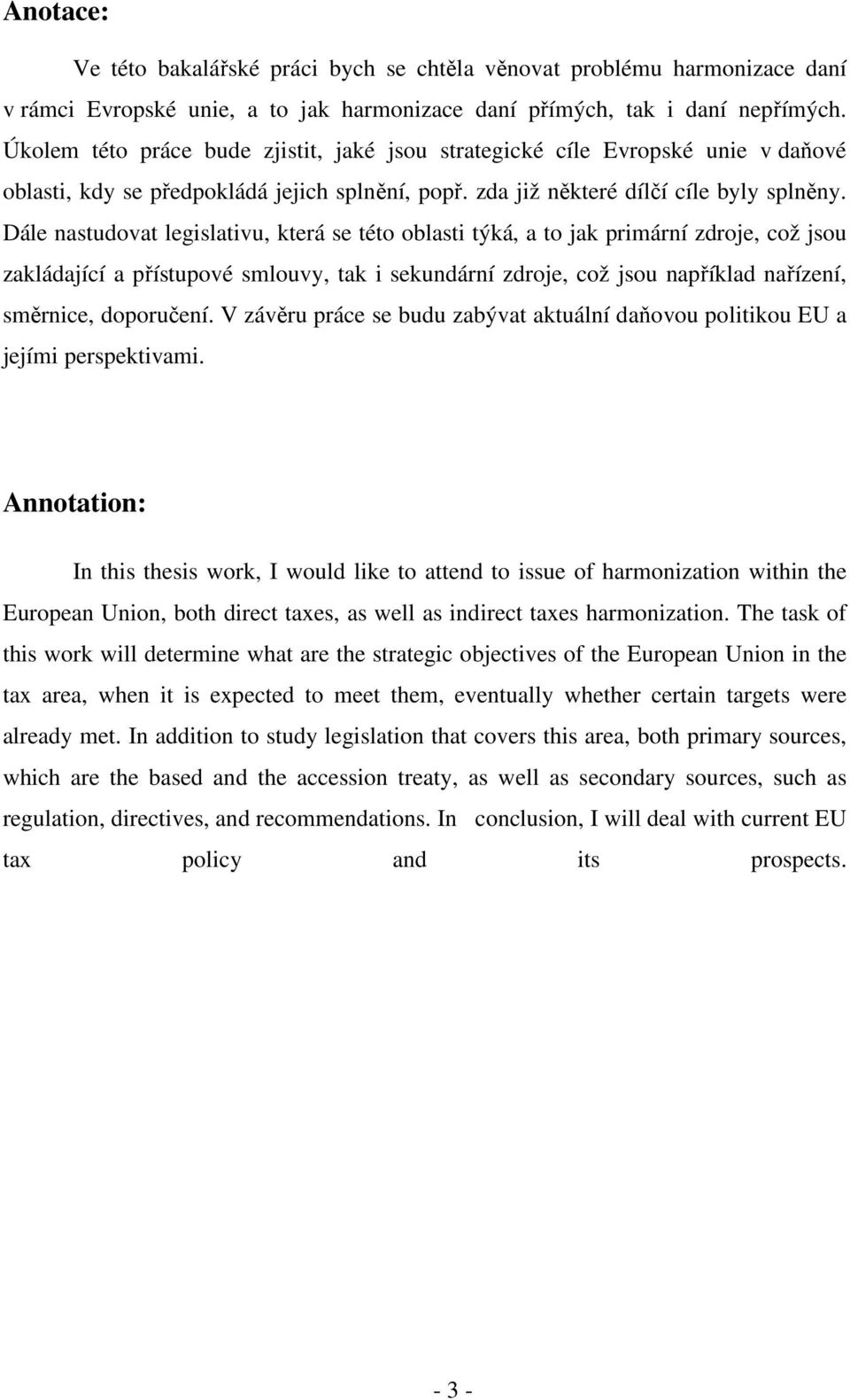 Dále nastudovat legislativu, která se této oblasti týká, a to jak primární zdroje, což jsou zakládající a přístupové smlouvy, tak i sekundární zdroje, což jsou například nařízení, směrnice,