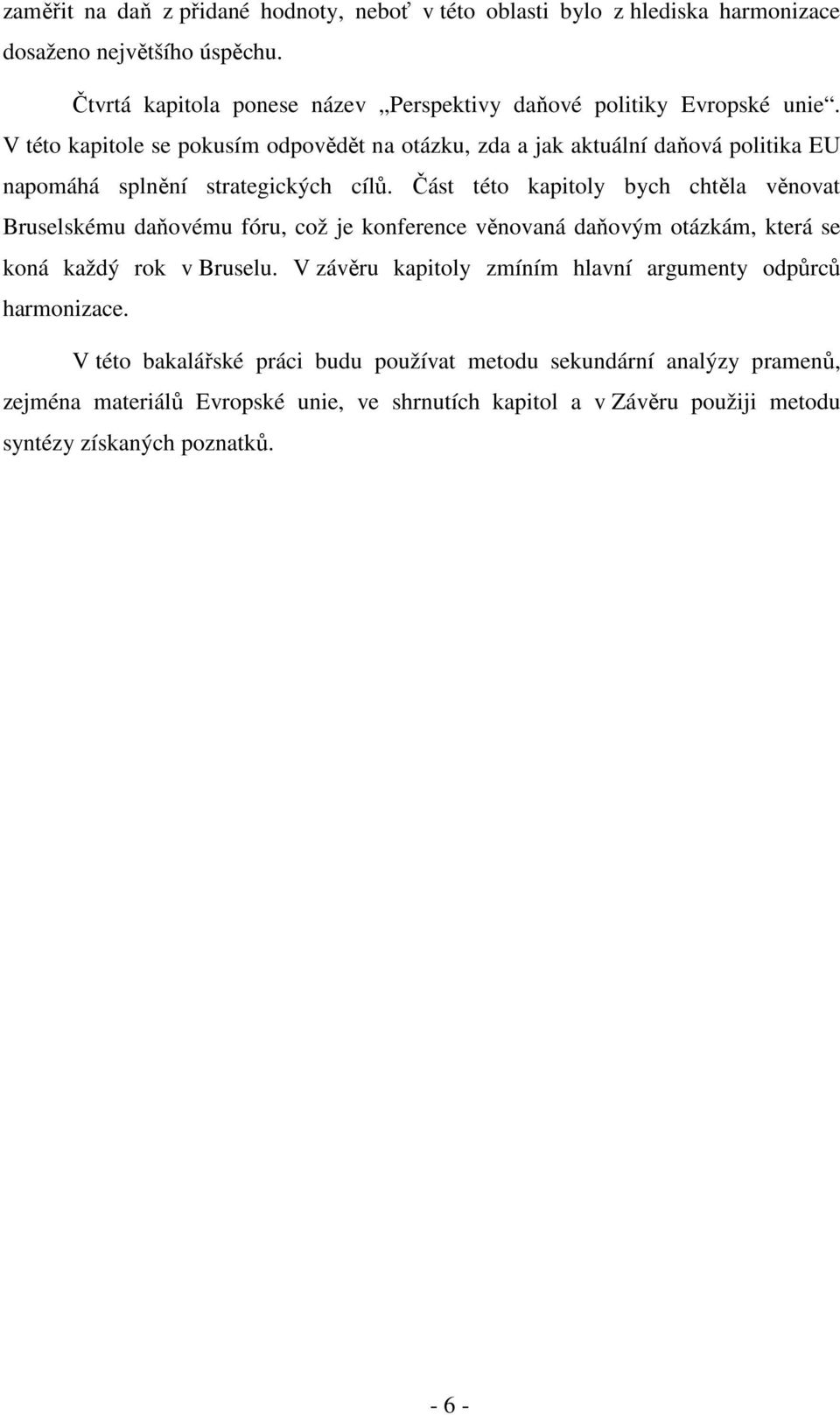 V této kapitole se pokusím odpovědět na otázku, zda a jak aktuální daňová politika EU napomáhá splnění strategických cílů.