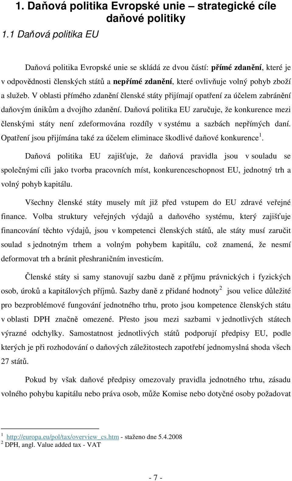 V oblasti přímého zdanění členské státy přijímají opatření za účelem zabránění daňovým únikům a dvojího zdanění.