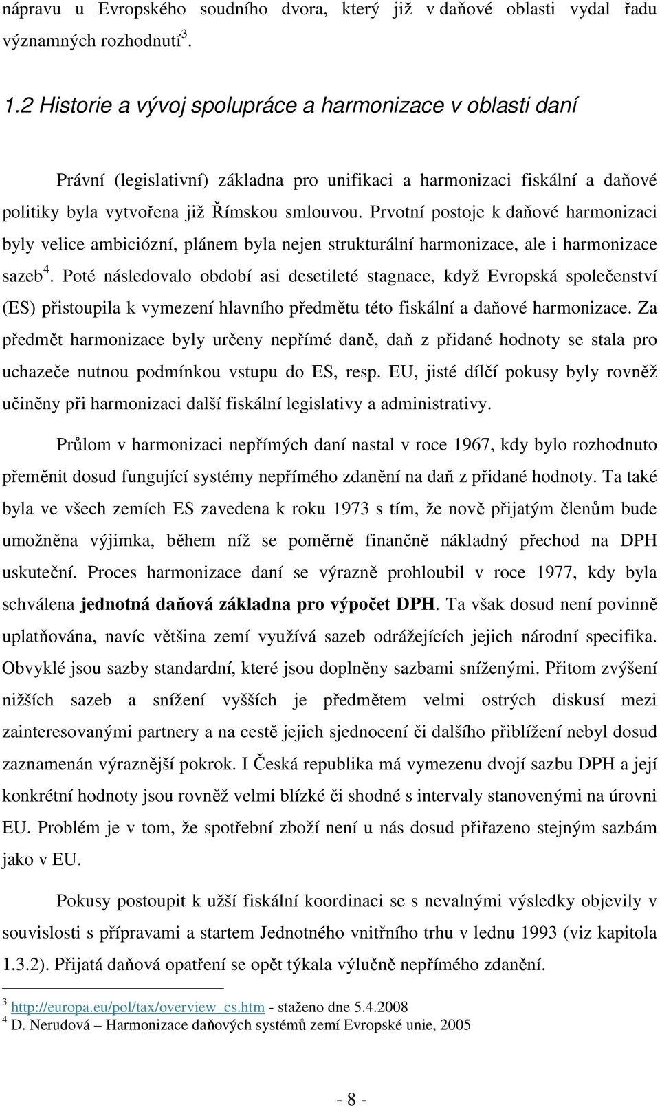 Prvotní postoje k daňové harmonizaci byly velice ambiciózní, plánem byla nejen strukturální harmonizace, ale i harmonizace sazeb 4.