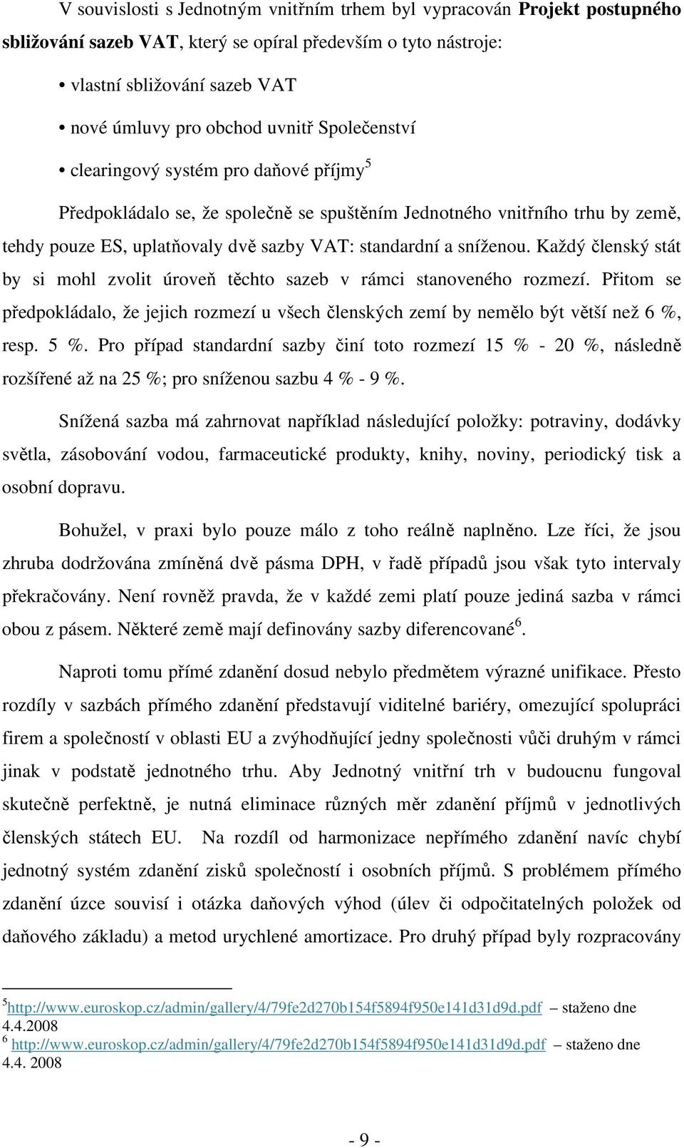 Každý členský stát by si mohl zvolit úroveň těchto sazeb v rámci stanoveného rozmezí. Přitom se předpokládalo, že jejich rozmezí u všech členských zemí by nemělo být větší než 6 %, resp. 5 %.
