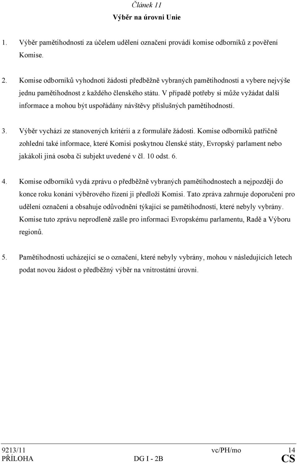 V případě potřeby si může vyžádat další informace a mohou být uspořádány návštěvy příslušných pamětihodností. 3. Výběr vychází ze stanovených kritérií a z formuláře žádosti.