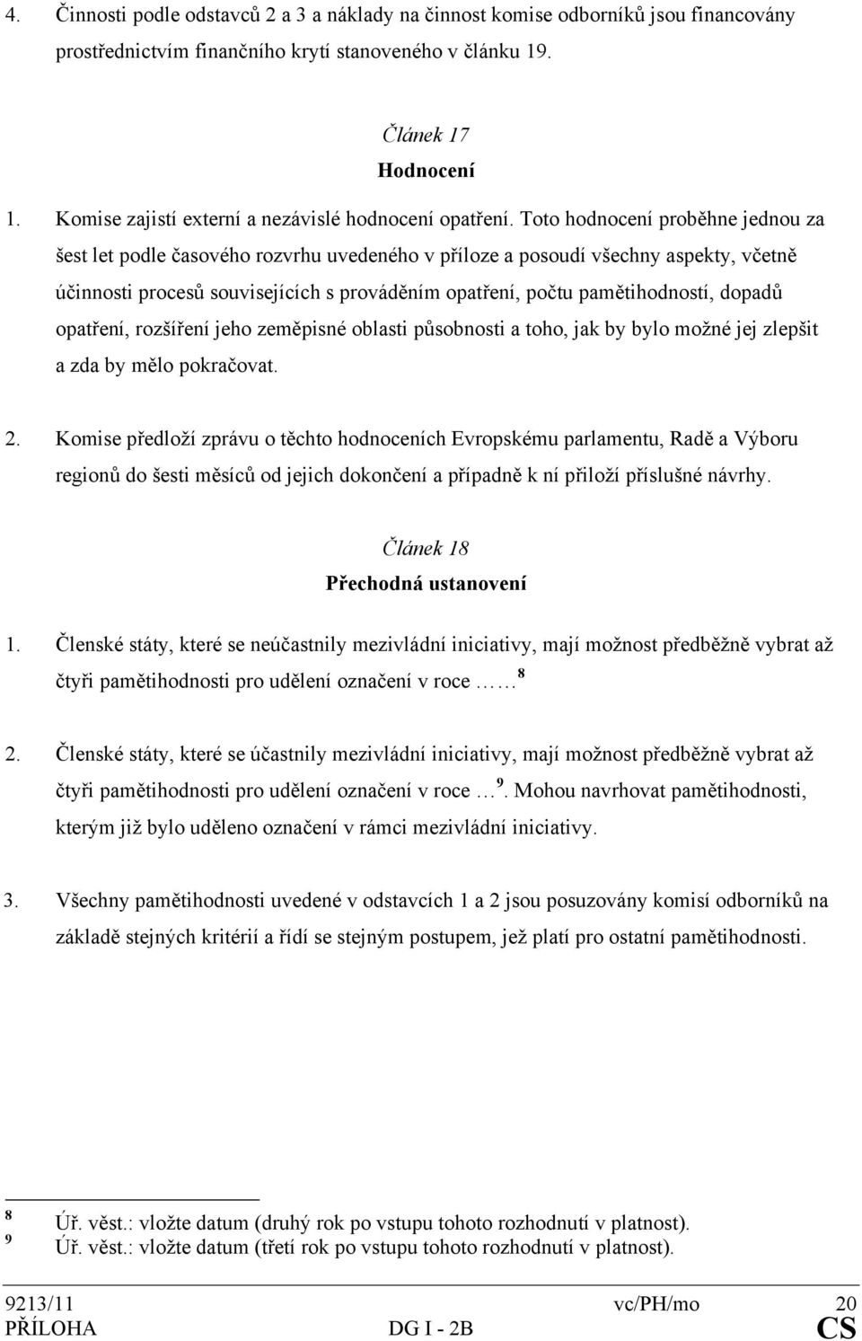 Toto hodnocení proběhne jednou za šest let podle časového rozvrhu uvedeného v příloze a posoudí všechny aspekty, včetně účinnosti procesů souvisejících s prováděním opatření, počtu pamětihodností,