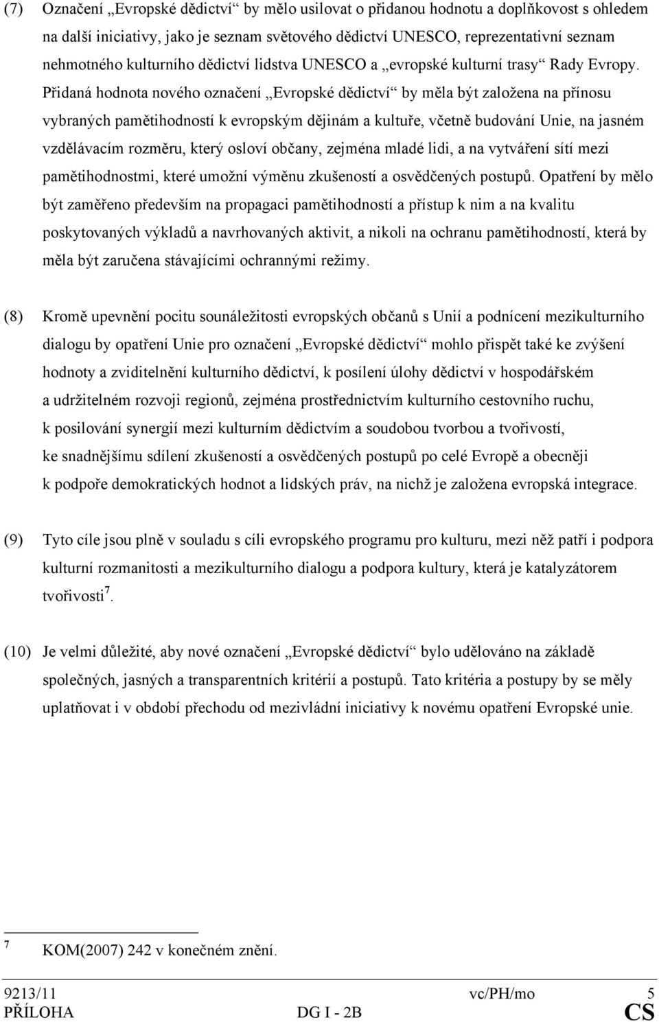 Přidaná hodnota nového označení Evropské dědictví by měla být založena na přínosu vybraných pamětihodností k evropským dějinám a kultuře, včetně budování Unie, na jasném vzdělávacím rozměru, který