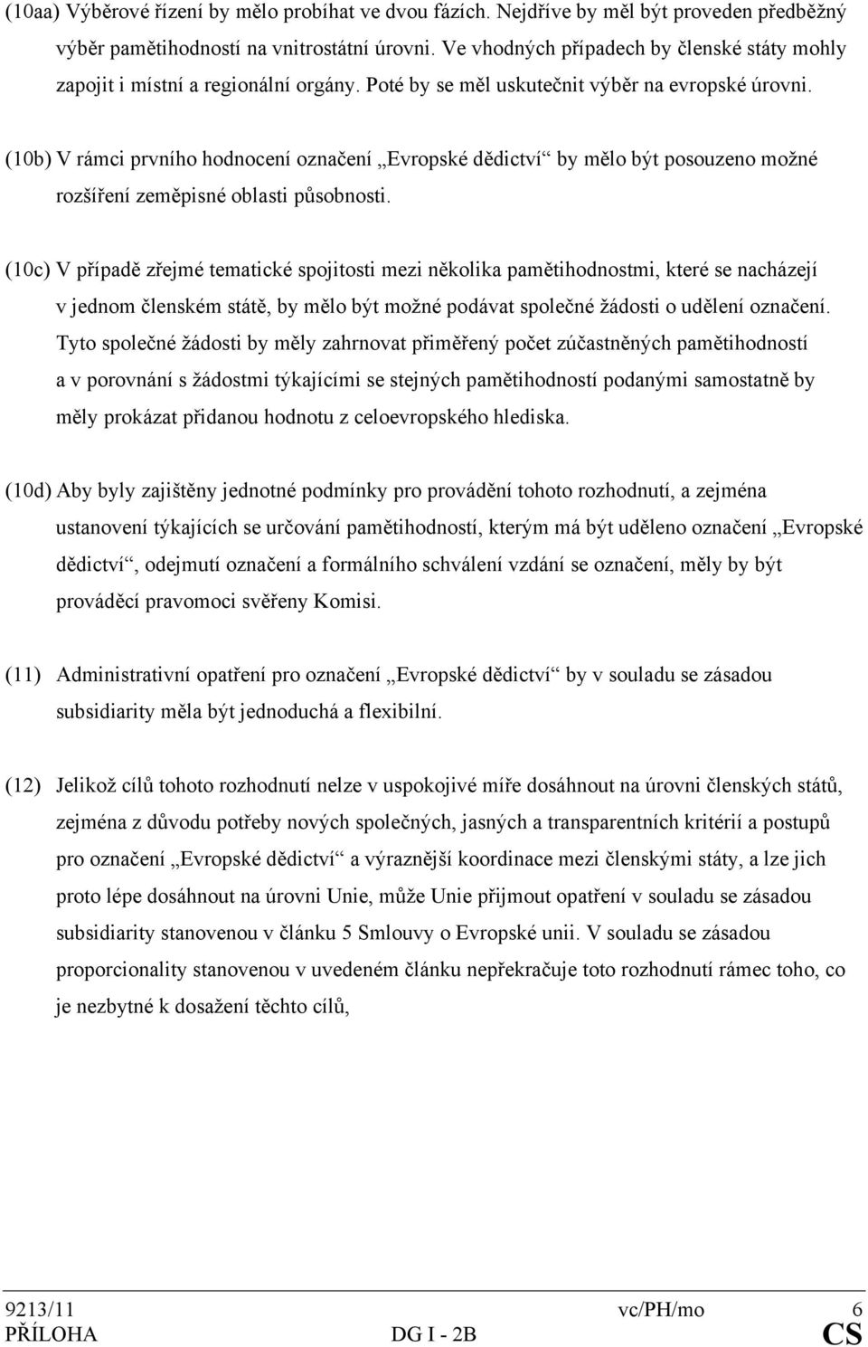 (10b) V rámci prvního hodnocení označení Evropské dědictví by mělo být posouzeno možné rozšíření zeměpisné oblasti působnosti.