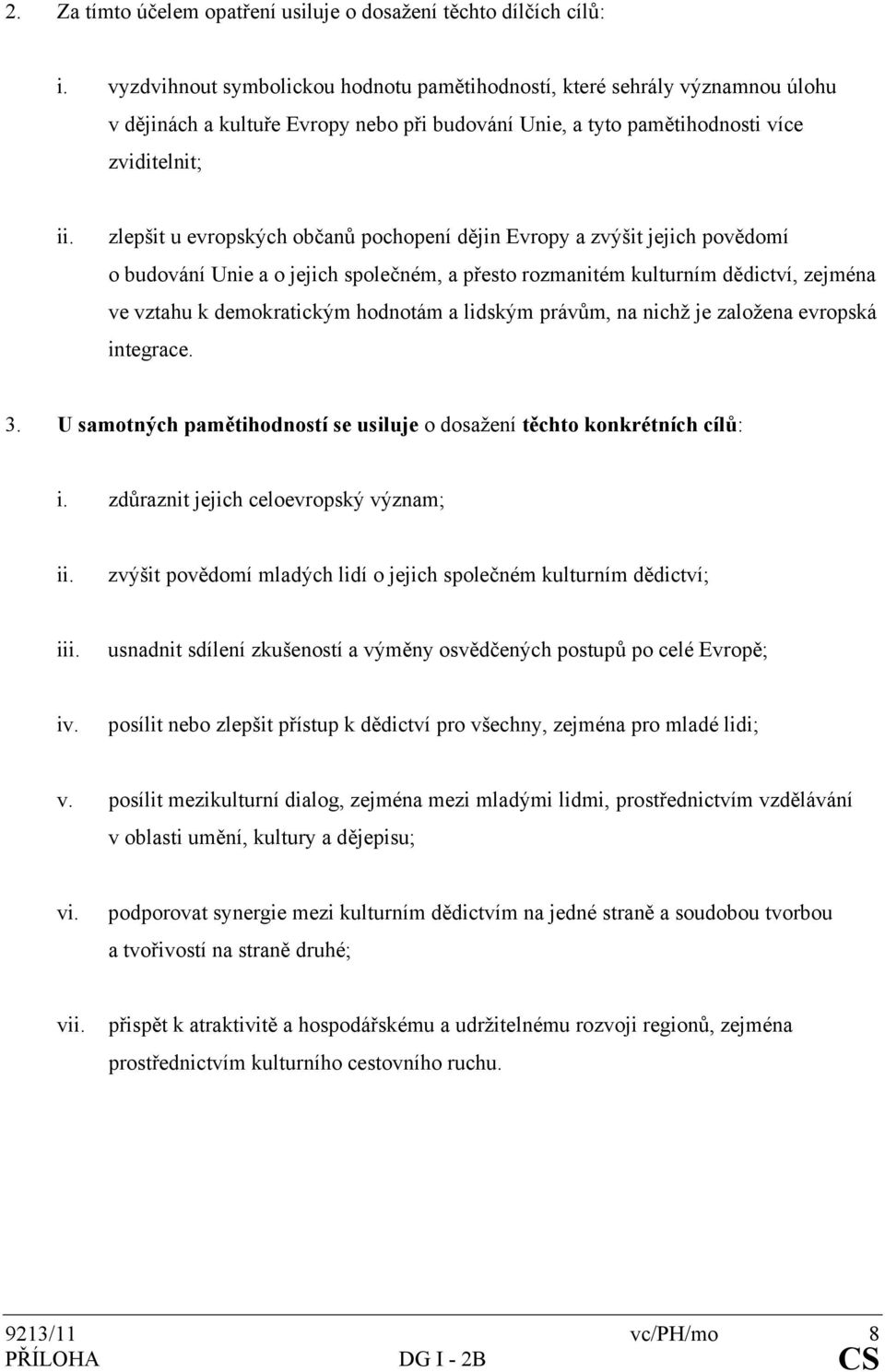 zlepšit u evropských občanů pochopení dějin Evropy a zvýšit jejich povědomí o budování Unie a o jejich společném, a přesto rozmanitém kulturním dědictví, zejména ve vztahu k demokratickým hodnotám a