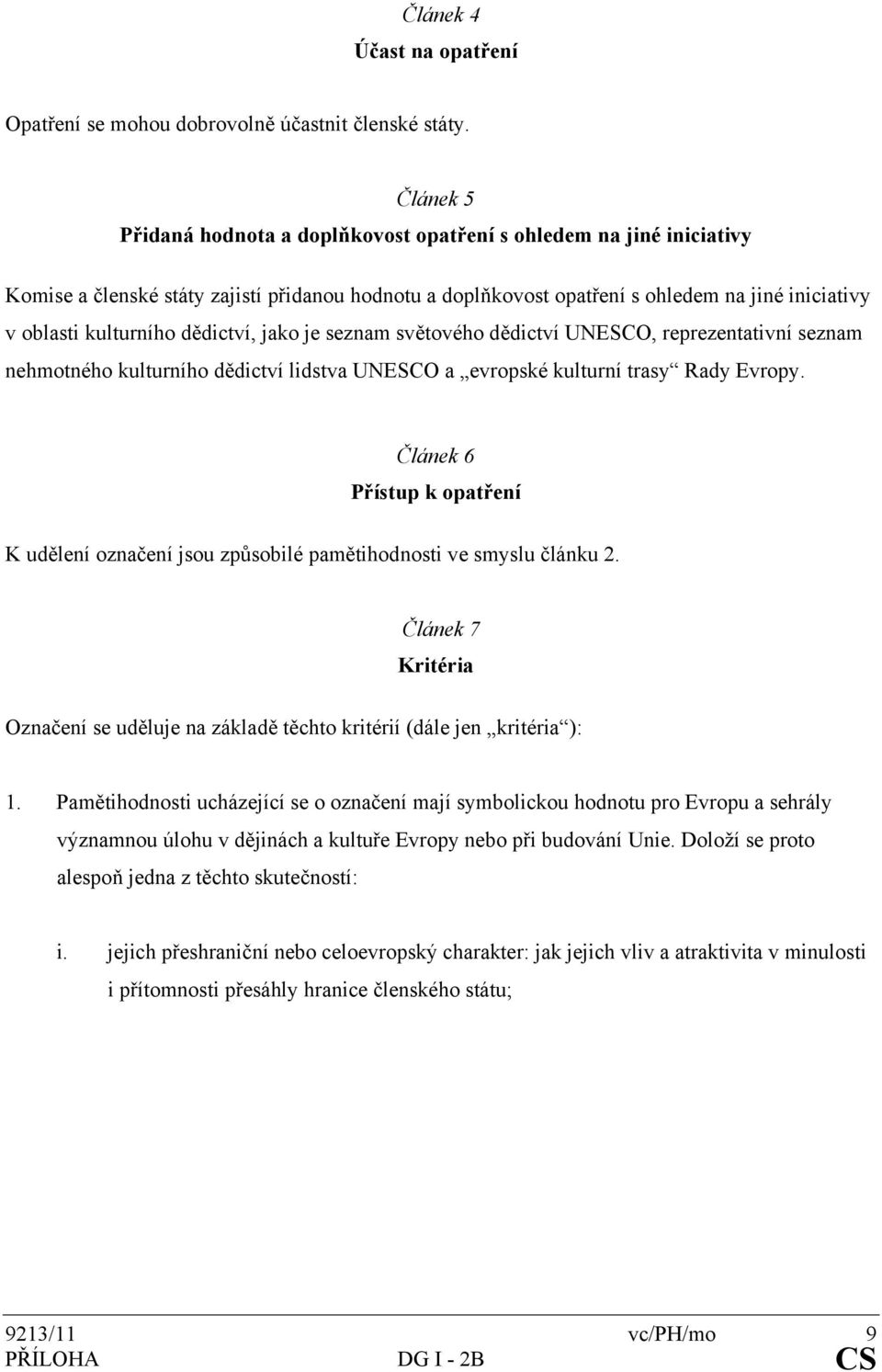 dědictví, jako je seznam světového dědictví UNESCO, reprezentativní seznam nehmotného kulturního dědictví lidstva UNESCO a evropské kulturní trasy Rady Evropy.