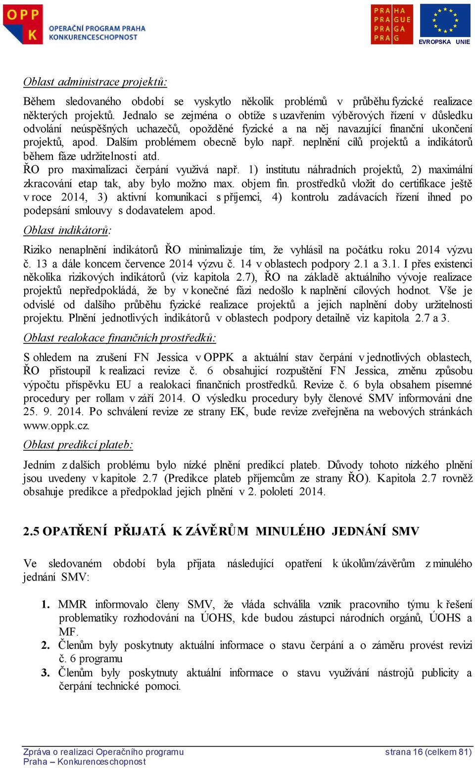 Dalším problémem obecně bylo např. neplnění cílů projektů a indikátorů během fáze udržitelnosti atd. ŘO pro maximalizaci čerpání využivá např.