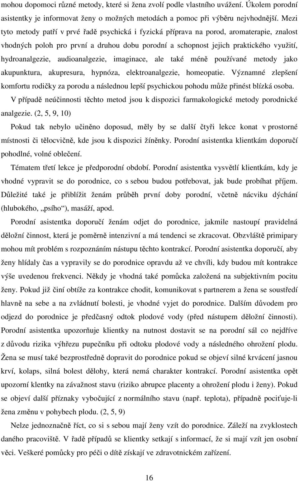 audioanalgezie, imaginace, ale také méně používané metody jako akupunktura, akupresura, hypnóza, elektroanalgezie, homeopatie.