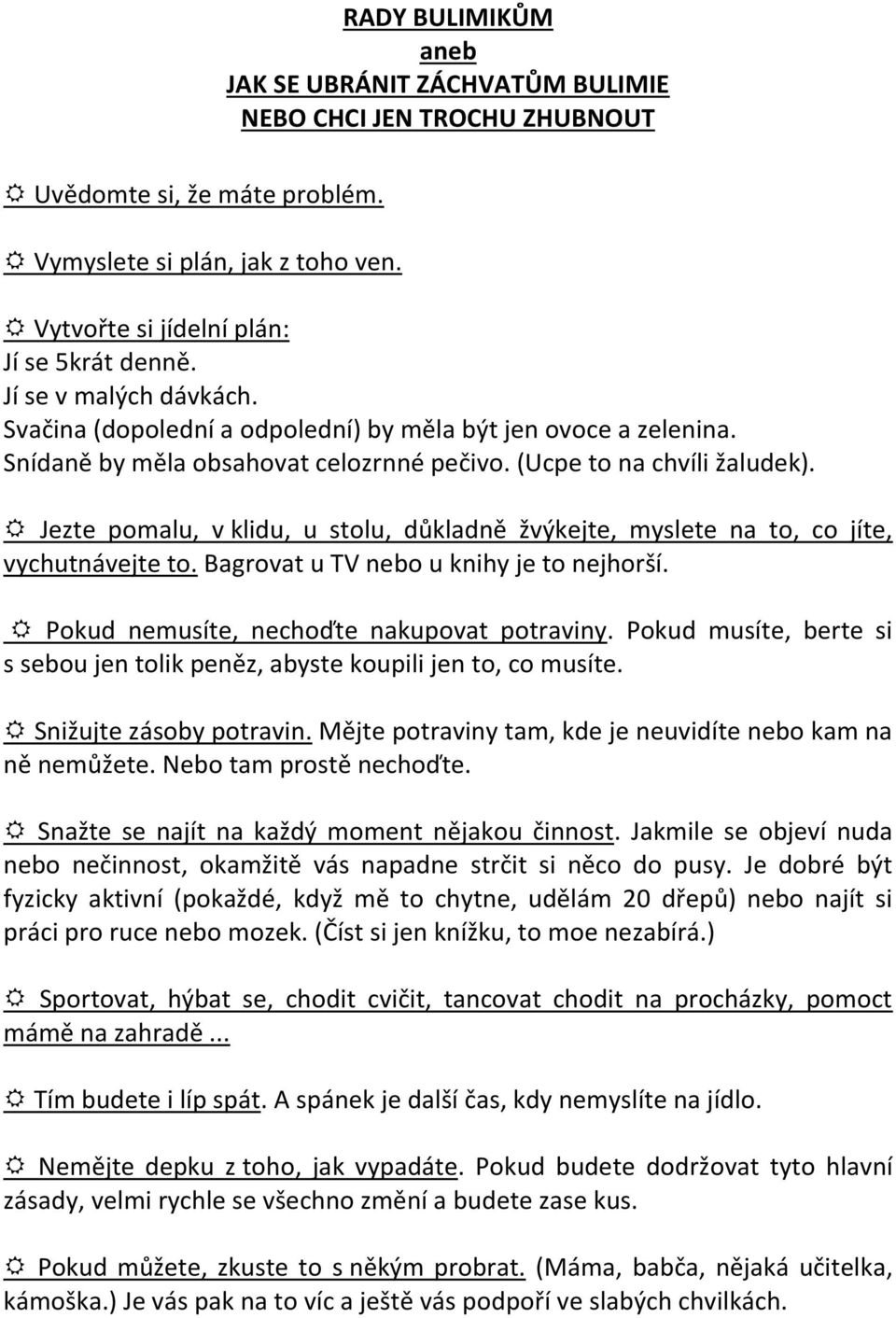 Jezte pomalu, v klidu, u stolu, důkladně žvýkejte, myslete na to, co jíte, vychutnávejte to. Bagrovat u TV nebo u knihy je to nejhorší. Pokud nemusíte, nechoďte nakupovat potraviny.