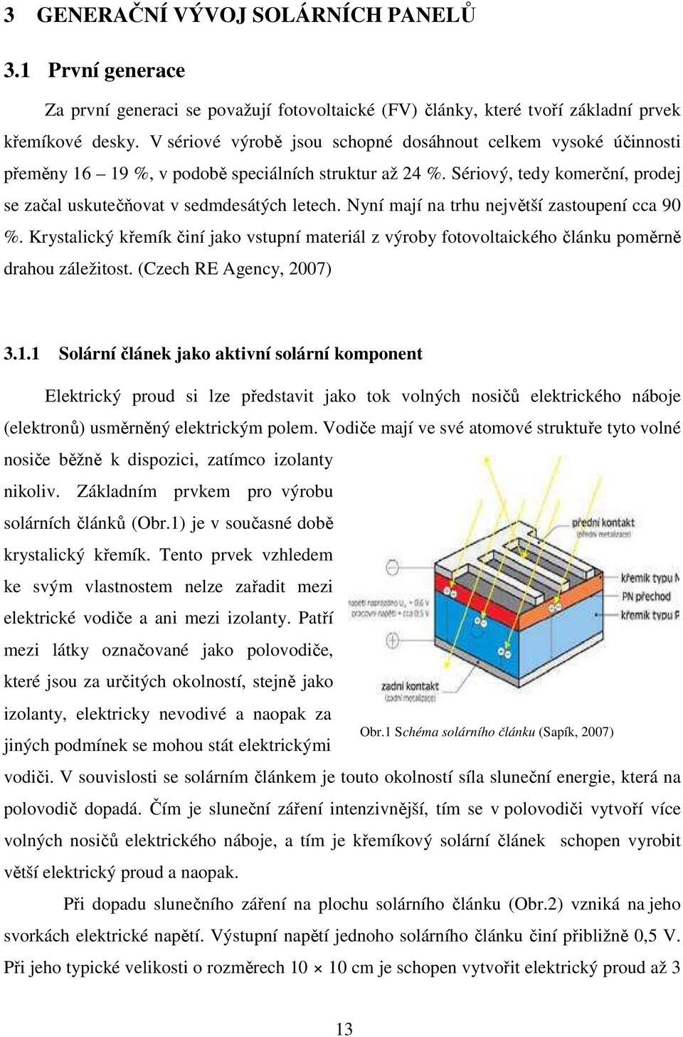 Nyní mají na trhu největší zastoupení cca 90 %. Krystalický křemík činí jako vstupní materiál z výroby fotovoltaického článku poměrně drahou záležitost. (Czech RE Agency, 2007) 3.1.