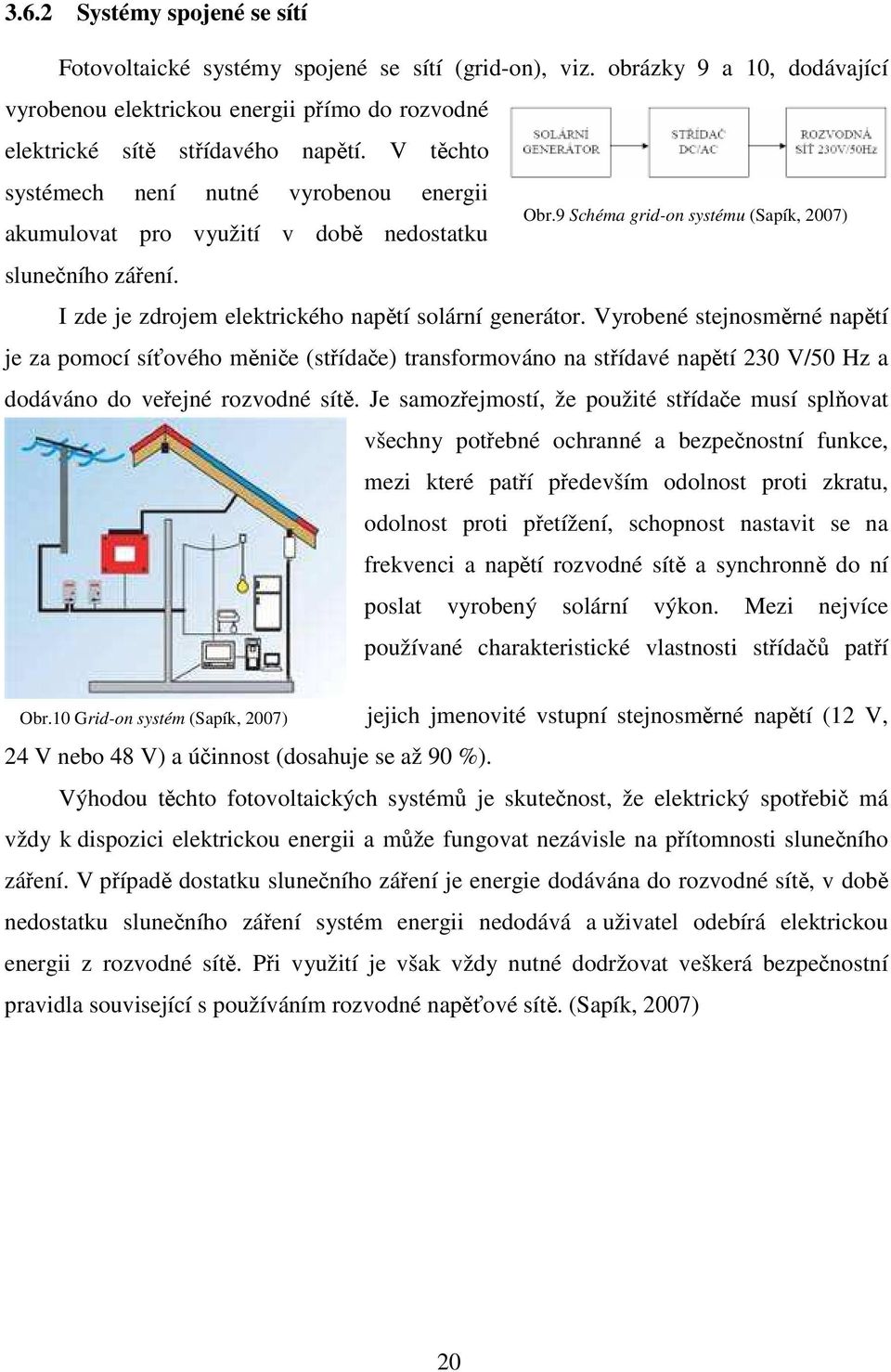 Vyrobené stejnosměrné napětí je za pomocí síťového měniče (střídače) transformováno na střídavé napětí 230 V/50 Hz a dodáváno do veřejné rozvodné sítě.