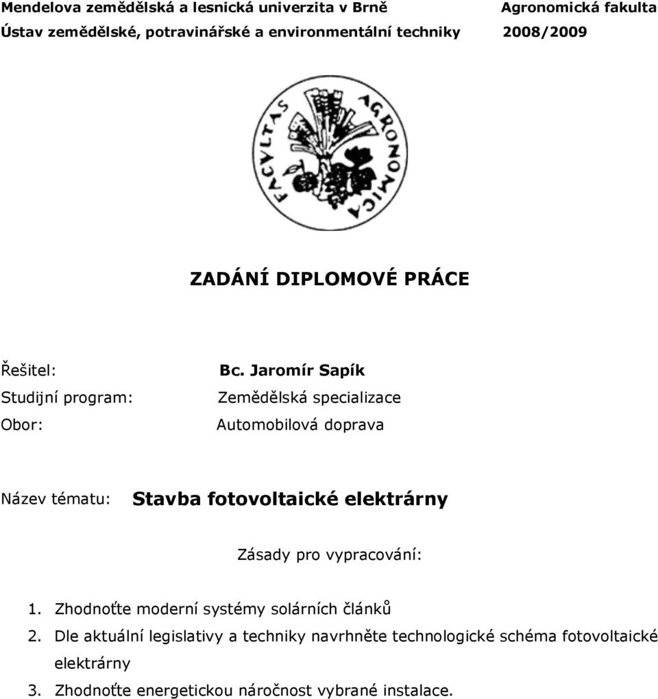 Jaromír Sapík Zemědělská specializace Automobilová doprava Název tématu: Stavba fotovoltaické elektrárny Zásady pro vypracování: 1.