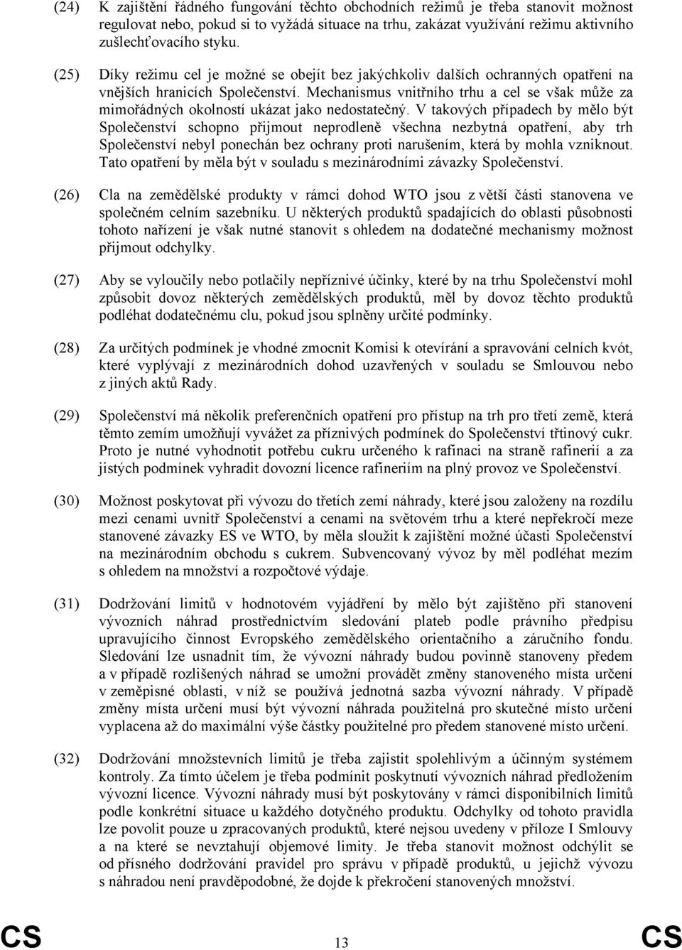 Mechanismus vnitřního trhu a cel se však může za mimořádných okolností ukázat jako nedostatečný.