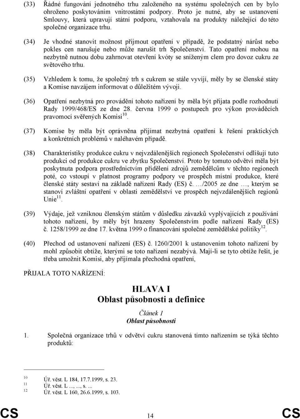 (34) Je vhodné stanovit možnost přijmout opatření v případě, že podstatný nárůst nebo pokles cen narušuje nebo může narušit trh Společenství.