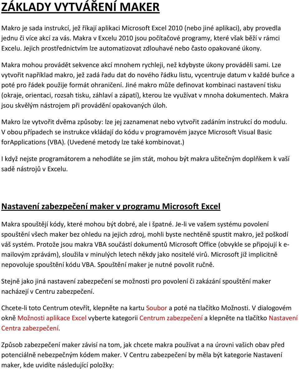 Makra mohou provádět sekvence akcí mnohem rychleji, než kdybyste úkony prováděli sami.