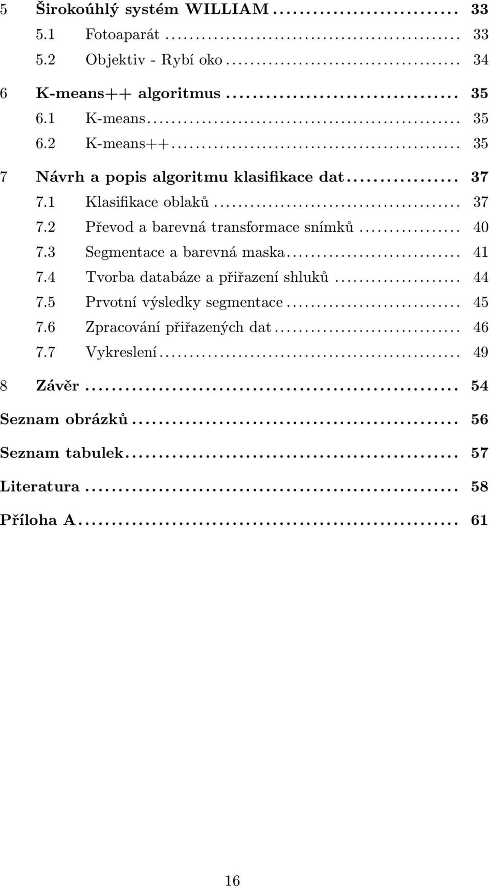 3 Segmentace a barevná maska... 41 7.4 Tvorba databáze a přiřazení shluků... 44 7.5 Prvotní výsledky segmentace... 45 7.
