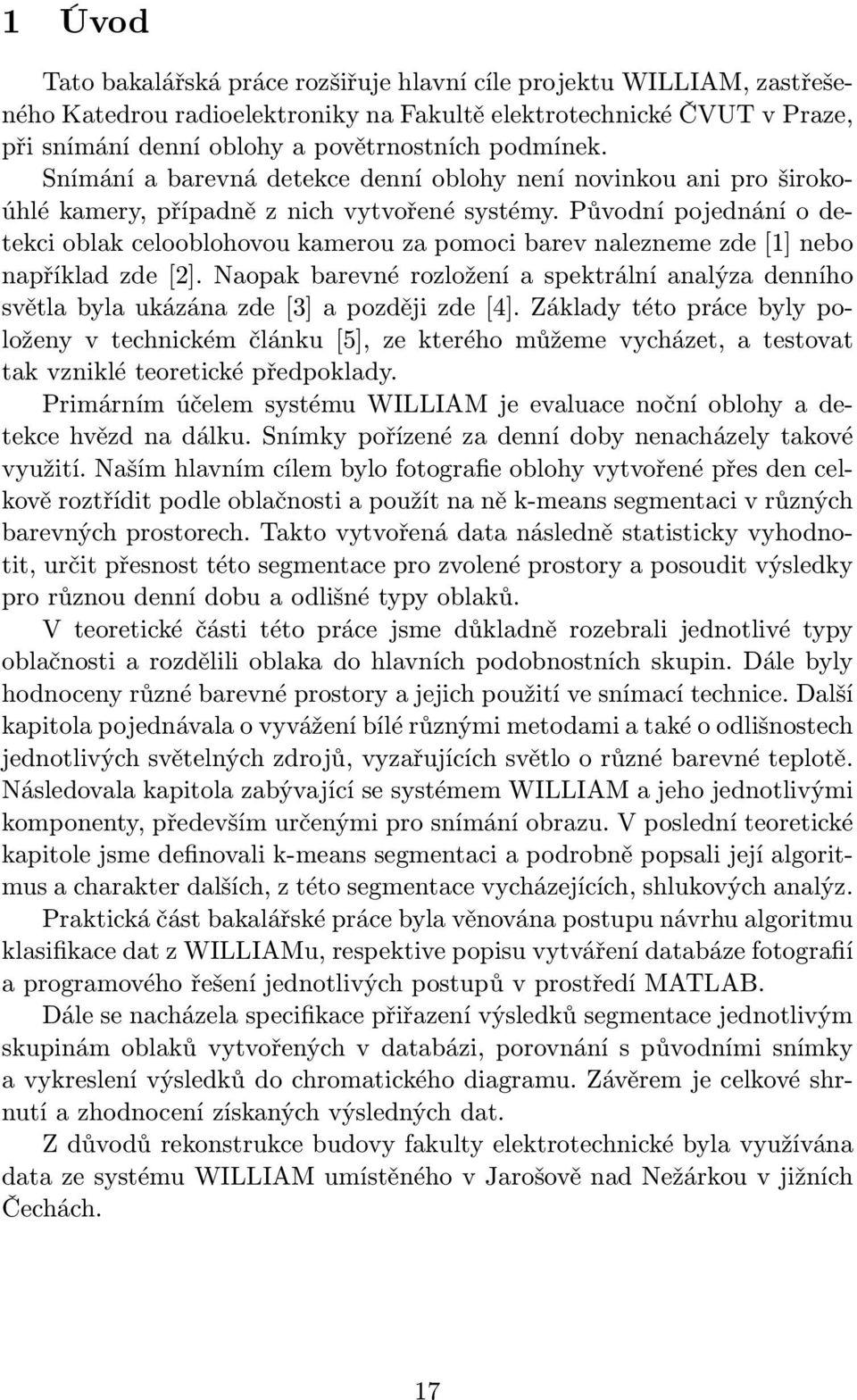 Původní pojednání o detekci oblak celooblohovou kamerou za pomoci barev nalezneme zde [1] nebo například zde [2].