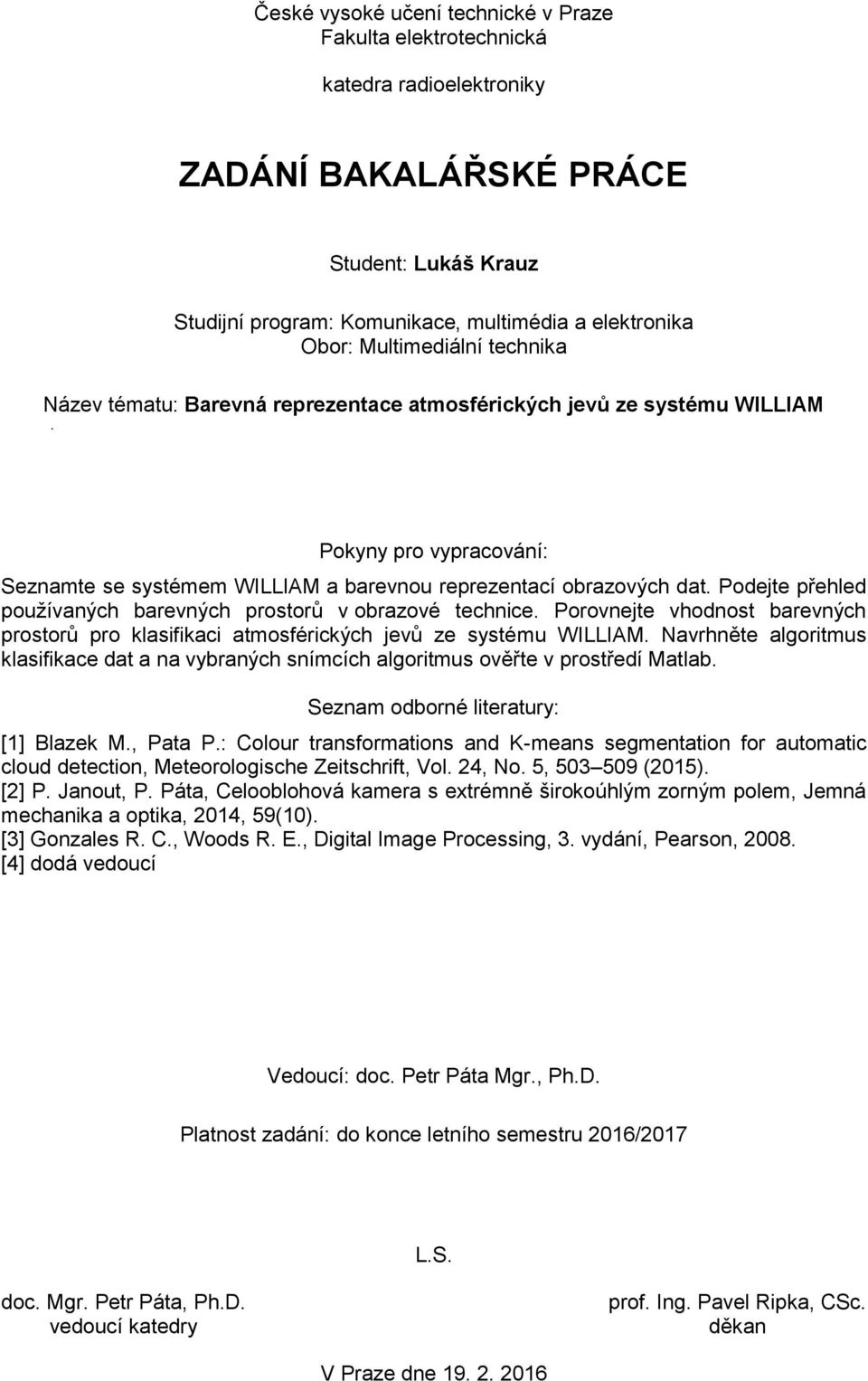 Podejte přehled používaných barevných prostorů v obrazové technice. Porovnejte vhodnost barevných prostorů pro klasifikaci atmosférických jevů ze systému WILLIAM.