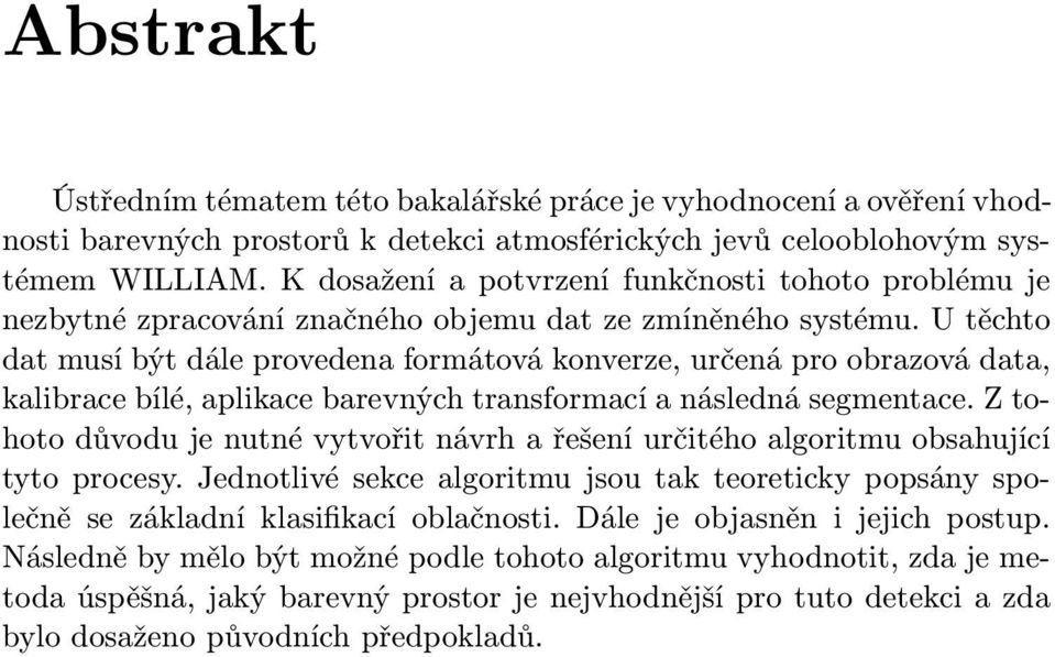 U těchto dat musí být dále provedena formátová konverze, určená pro obrazová data, kalibrace bílé, aplikace barevných transformací a následná segmentace.