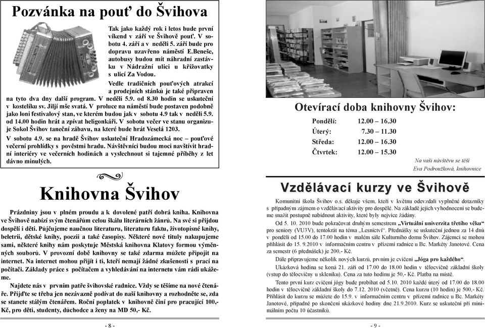 V neděli 5.9. od 8.30 hodin se uskuteční v kostelíku sv. Jiljí mše svatá. V proluce na náměstí bude postaven podobně jako loni festivalový stan, ve kterém budou jak v sobotu 4.9 tak v neděli 5.9. od 14.
