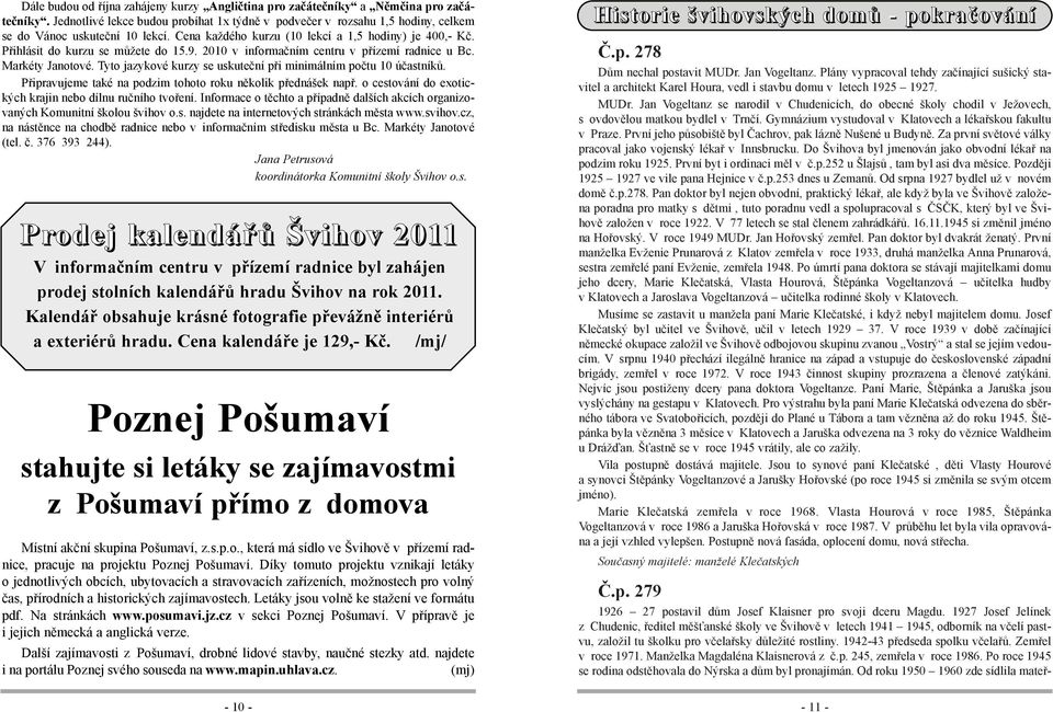 Přihlásit do kurzu se můžete do 15.9. 2010 v informačním centru v přízemí radnice u Bc. Markéty Janotové. Tyto jazykové kurzy se uskuteční při minimálním počtu 10 účastníků.