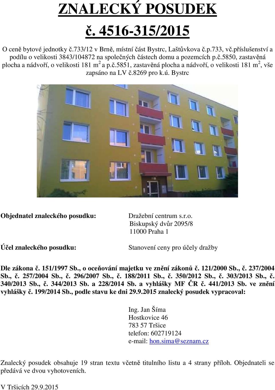 8269 pro k.ú. Bystrc Objednatel znaleckého posudku: Účel znaleckého posudku: Dražební centrum s.r.o. Biskupský dvůr 2095/8 11000 Praha 1 Stanovení ceny pro účely dražby Dle zákona č. 151/1997 Sb.