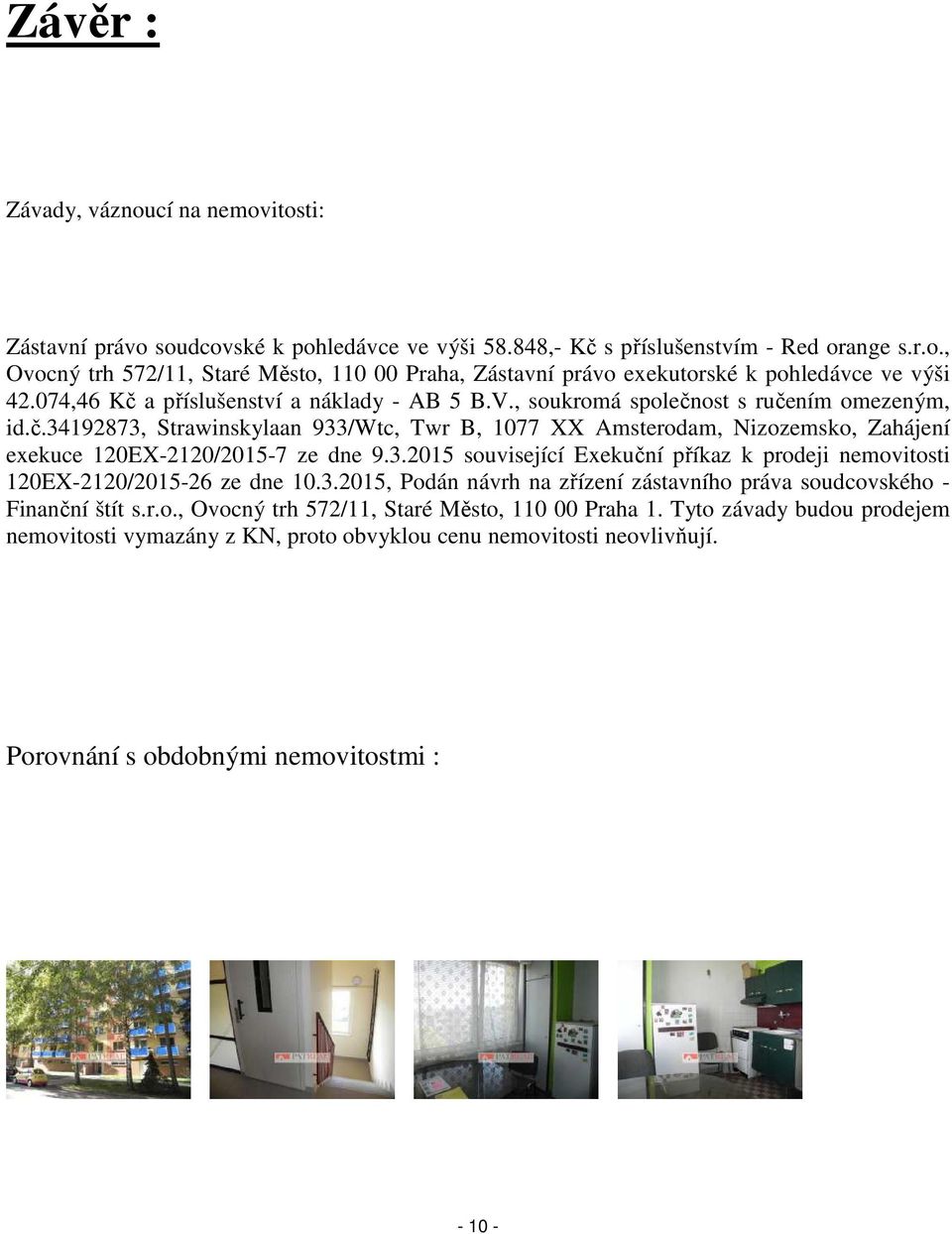 3.2015 související Exekuční příkaz k prodeji nemovitosti 120EX-2120/2015-26 ze dne 10.3.2015, Podán návrh na zřízení zástavního práva soudcovského - Finanční štít s.r.o., Ovocný trh 572/11, Staré Město, 110 00 Praha 1.