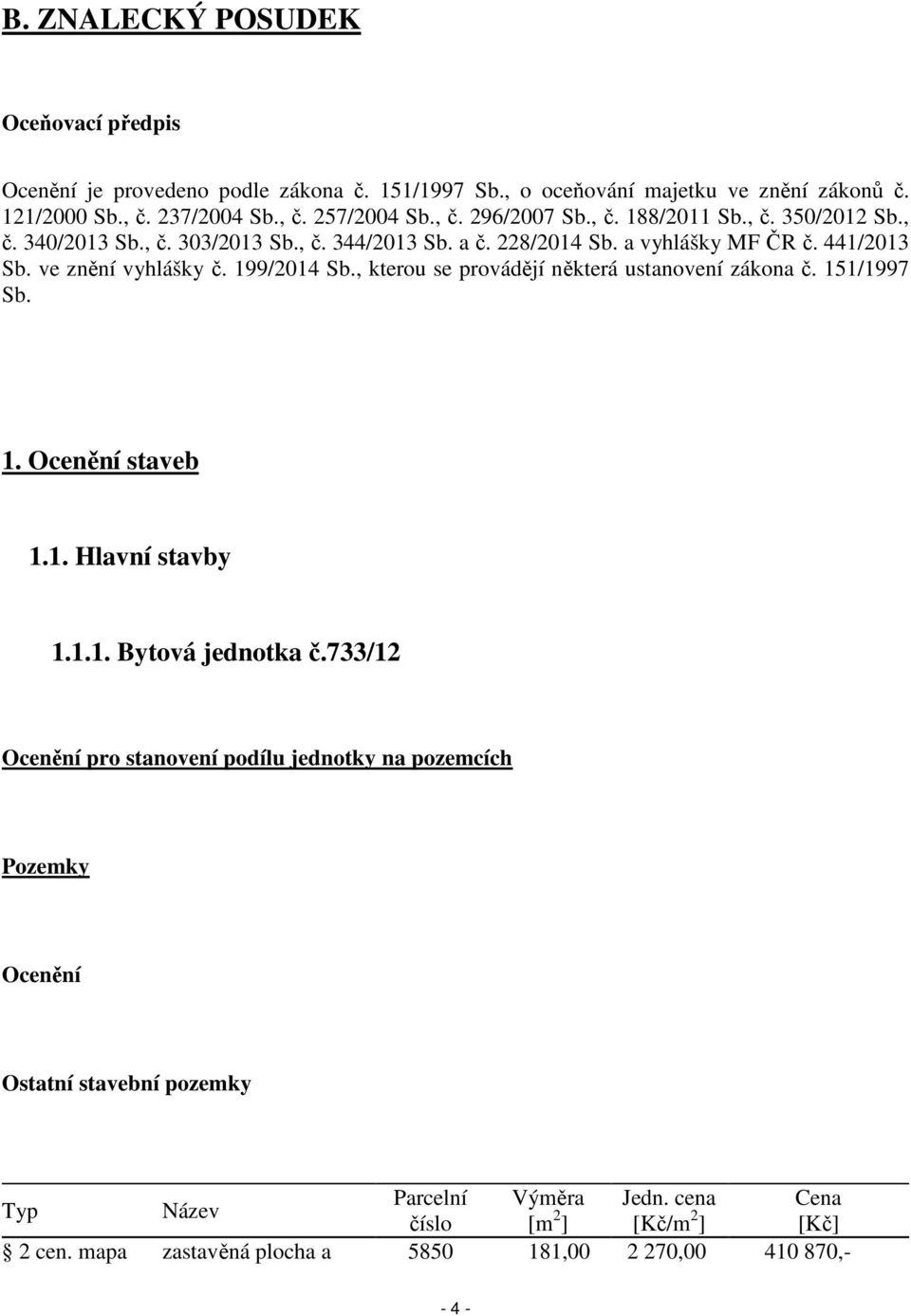 , kterou se provádějí některá ustanovení zákona č. 151/1997 Sb. 1. Ocenění staveb 1.1. Hlavní stavby 1.1.1. Bytová jednotka č.