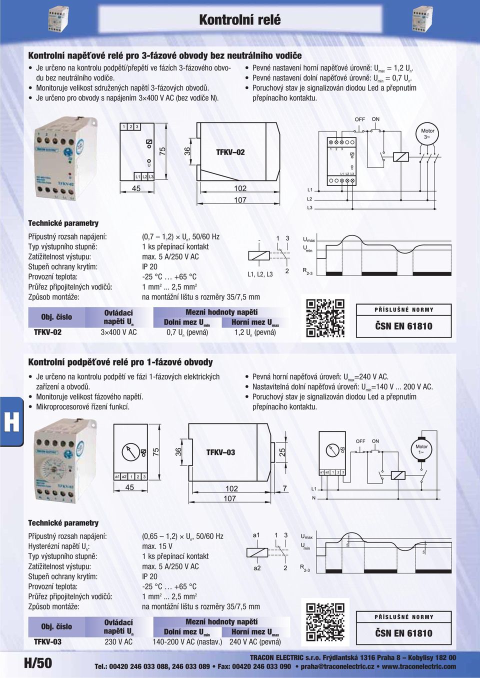 je signalizován diodou Led a přepnutím přepínacího kontaktu TFKV 02 Přípustný rozsah napájení (0,7 1,2) U n - max 5 A/250 V AC Ovládací Mezní hodnoty napětí napětí U n Dolní mez U min TFKV-02 3 400 V