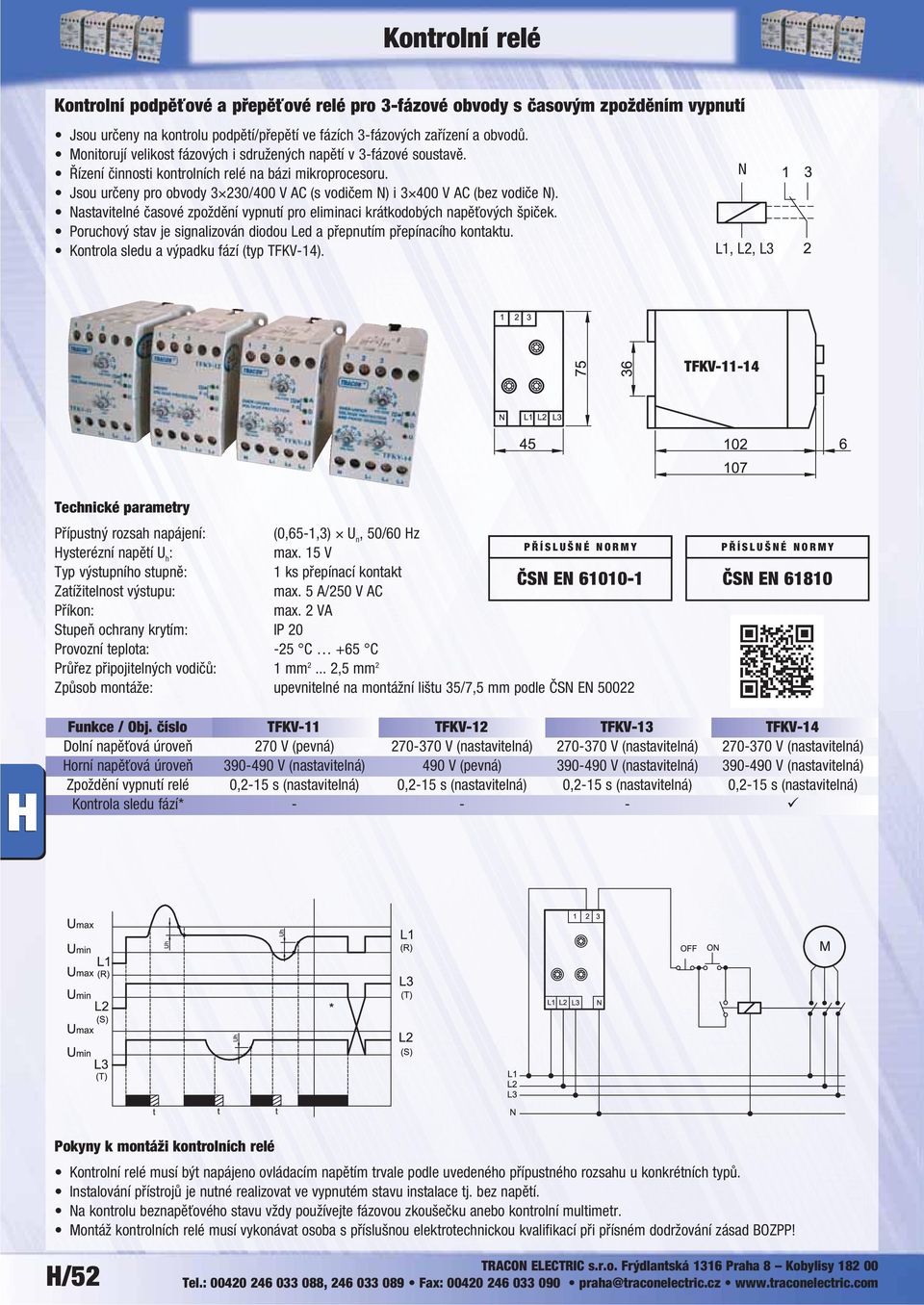 vypnutí pro eliminaci krátkodobých napěťových špiček Poruchový stav je signalizován diodou Led a přepnutím přepínacího kontaktu Kontrola sledu a výpadku fází (typ TFKV-14) TFKV-11-14 Přípustný rozsah
