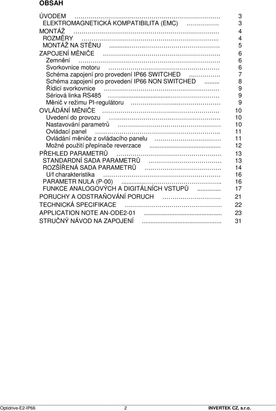 10 Nastavování parametrů 10 Ovládací panel.. 11 Ovládání měniče z ovládacího panelu 11 Možné použití přepínače reverzace... 12 PŘEHLED PARAMETRŮ.