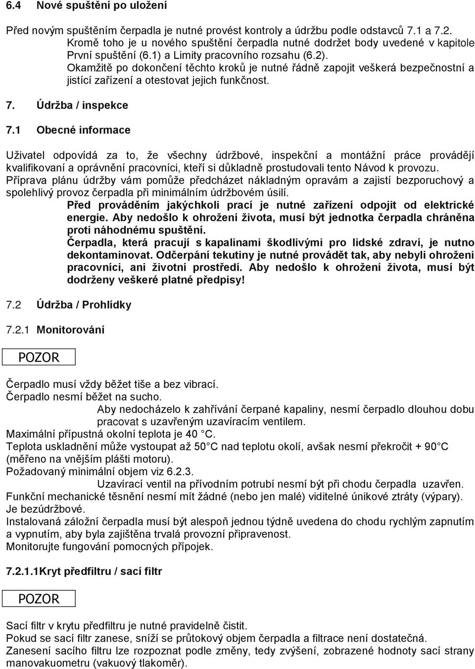 Okamžitě po dokončení těchto kroků je nutné řádně zapojit veškerá bezpečnostní a jistící zařízení a otestovat jejich funkčnost. 7. Údržba / inspekce 7.