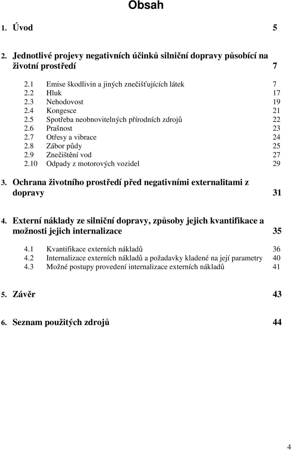 Ochrana životního prostředí před negativními externalitami z dopravy 31 4. Externí náklady ze silniční dopravy, způsoby jejich kvantifikace a možnosti jejich internalizace 35 4.