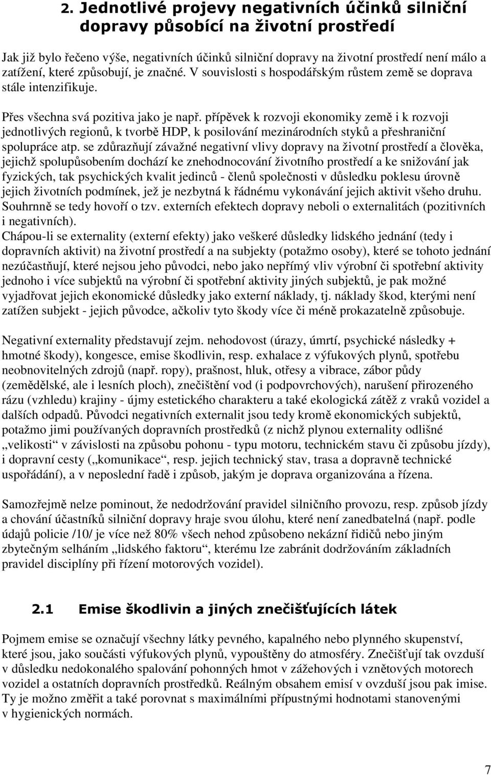 přípěvek k rozvoji ekonomiky země i k rozvoji jednotlivých regionů, k tvorbě HDP, k posilování mezinárodních styků a přeshraniční spolupráce atp.