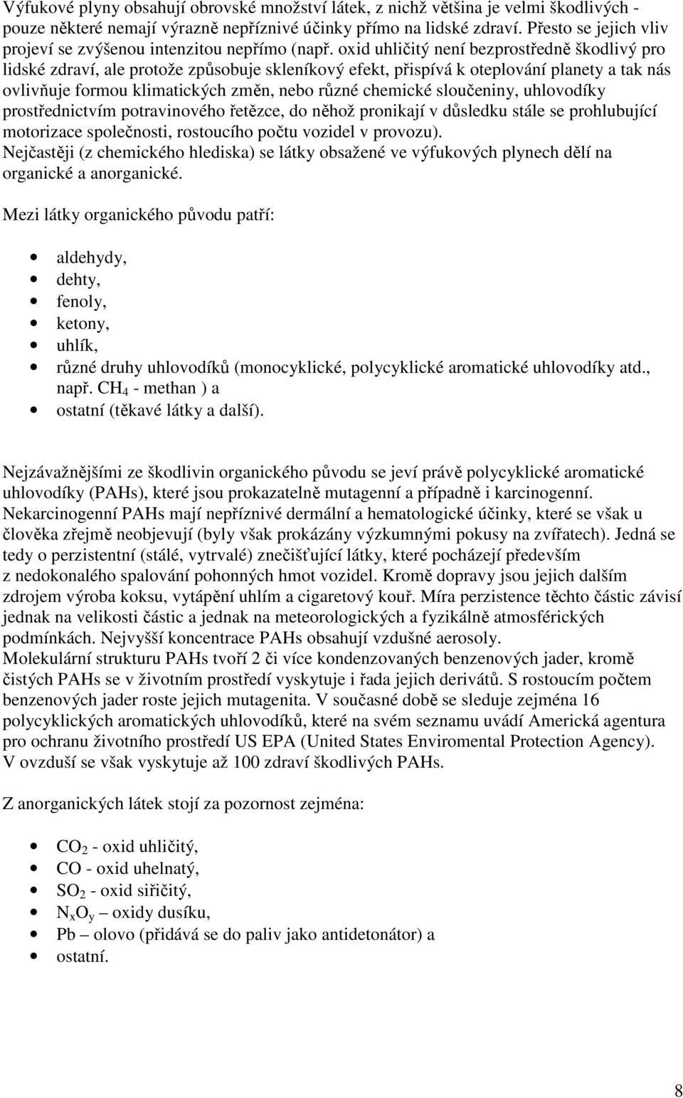 oxid uhličitý není bezprostředně škodlivý pro lidské zdraví, ale protože způsobuje skleníkový efekt, přispívá k oteplování planety a tak nás ovlivňuje formou klimatických změn, nebo různé chemické