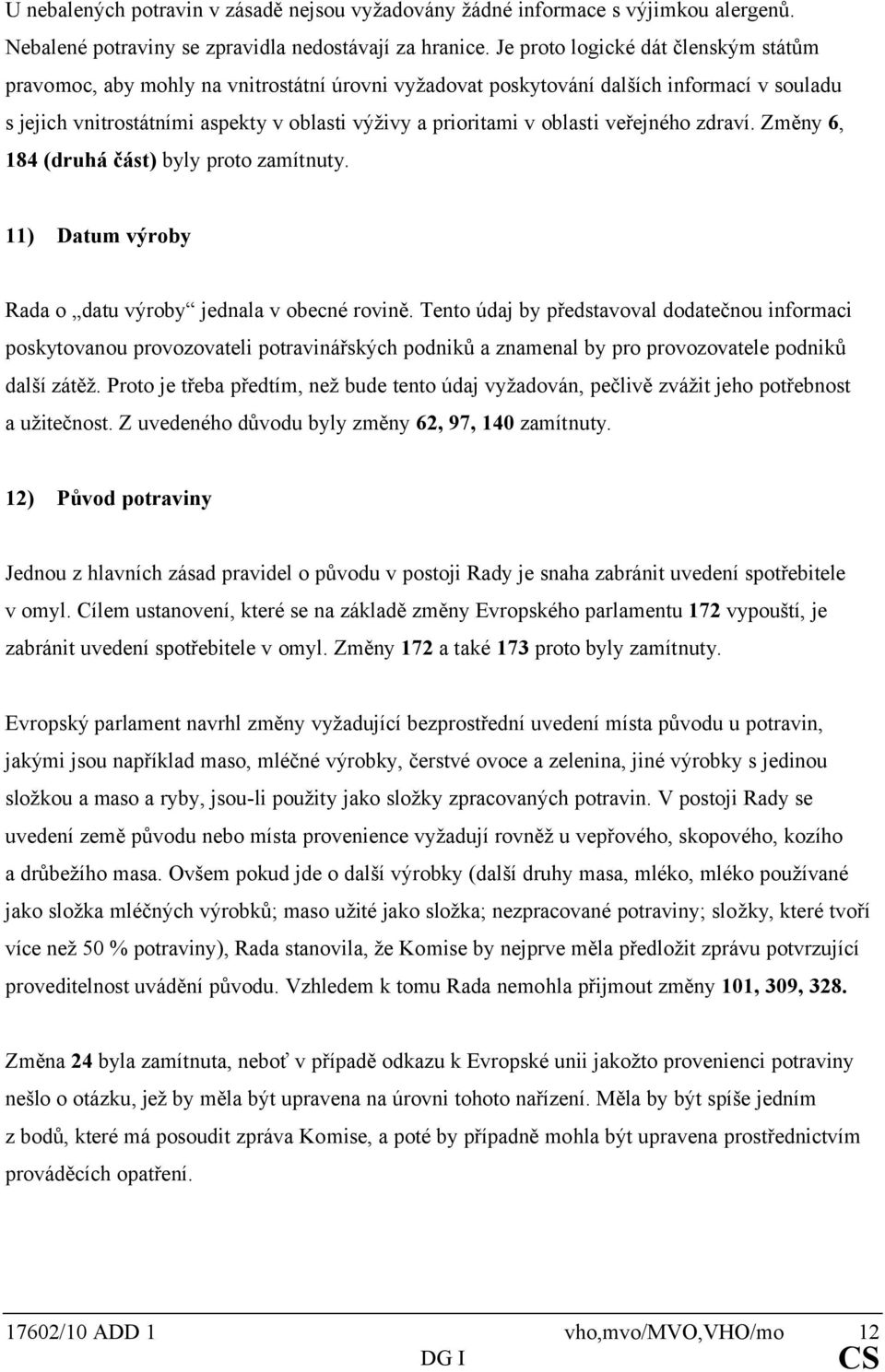 oblasti veřejného zdraví. Změny 6, 184 (druhá část) byly proto zamítnuty. 11) Datum výroby Rada o datu výroby jednala v obecné rovině.