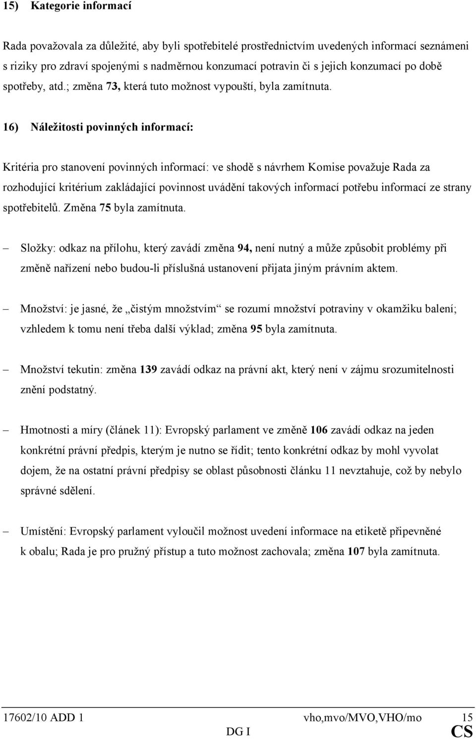 16) Náležitosti povinných informací: Kritéria pro stanovení povinných informací: ve shodě s návrhem Komise považuje Rada za rozhodující kritérium zakládající povinnost uvádění takových informací