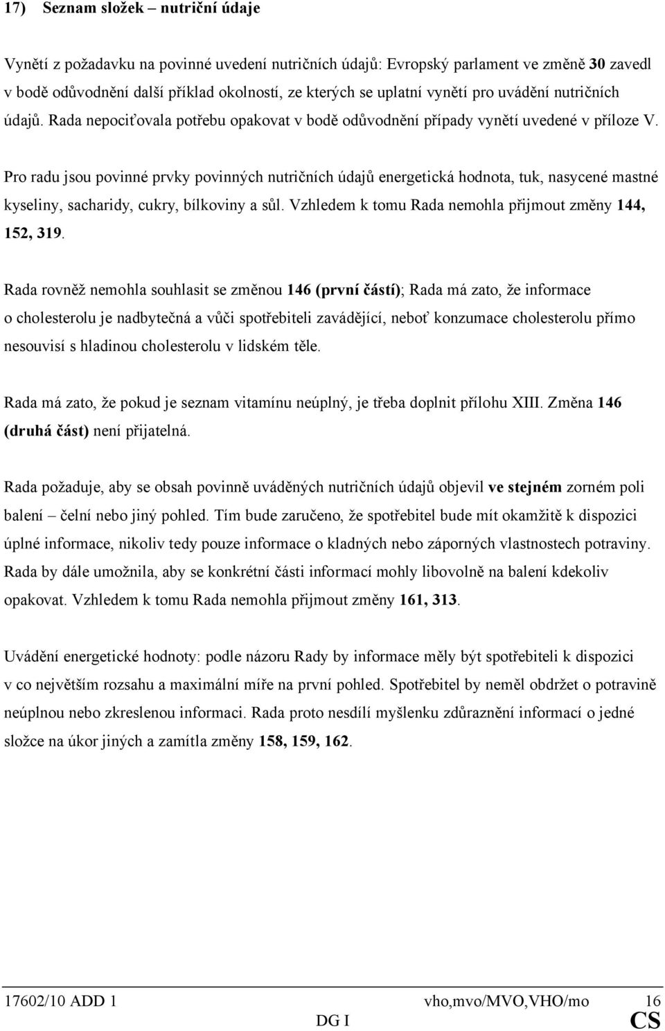 Pro radu jsou povinné prvky povinných nutričních údajů energetická hodnota, tuk, nasycené mastné kyseliny, sacharidy, cukry, bílkoviny a sůl. Vzhledem k tomu Rada nemohla přijmout změny 144, 152, 319.