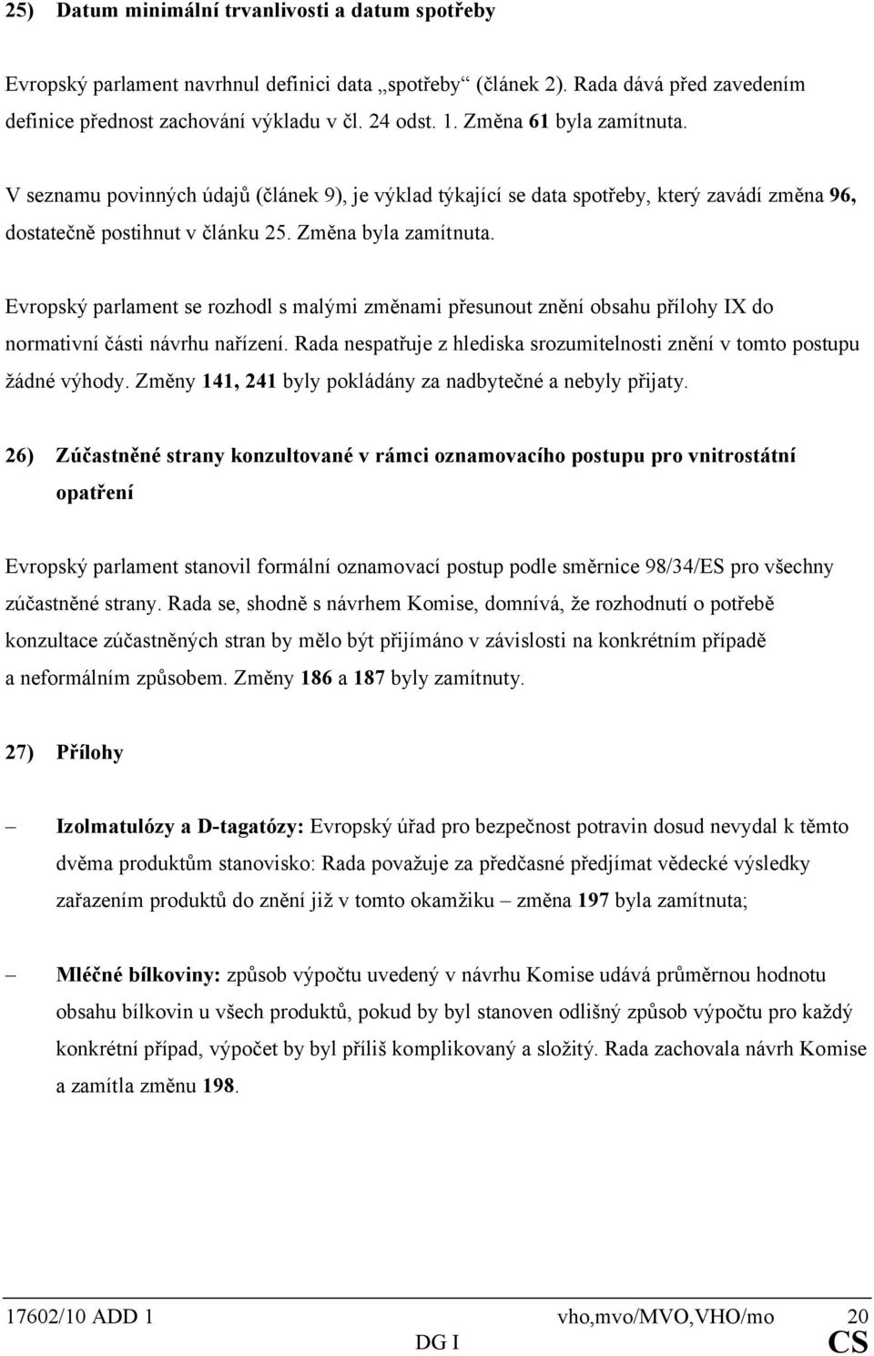 Evropský parlament se rozhodl s malými změnami přesunout znění obsahu přílohy IX do normativní části návrhu nařízení. Rada nespatřuje z hlediska srozumitelnosti znění v tomto postupu žádné výhody.