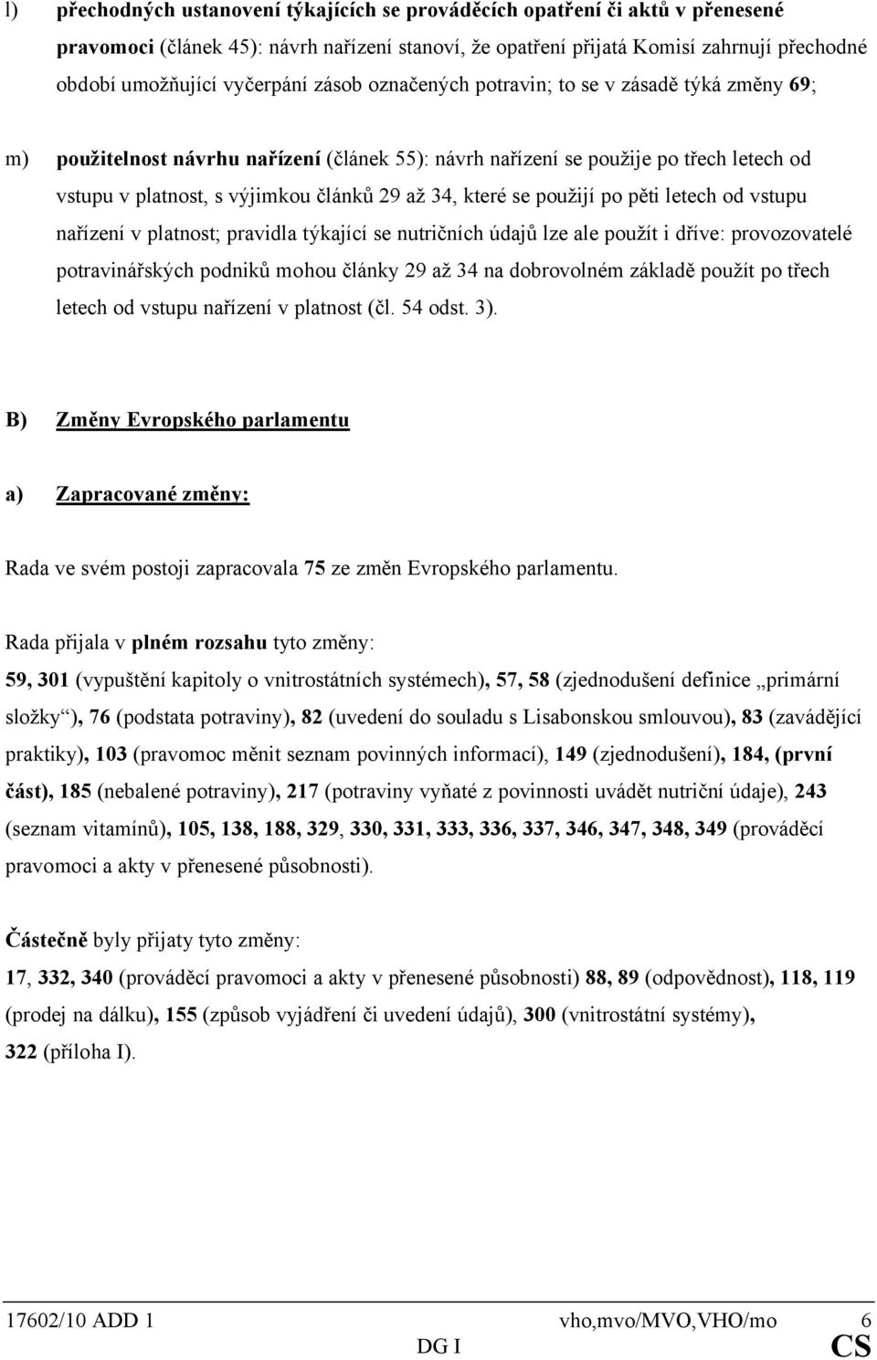 34, které se použijí po pěti letech od vstupu nařízení v platnost; pravidla týkající se nutričních údajů lze ale použít i dříve: provozovatelé potravinářských podniků mohou články 29 až 34 na