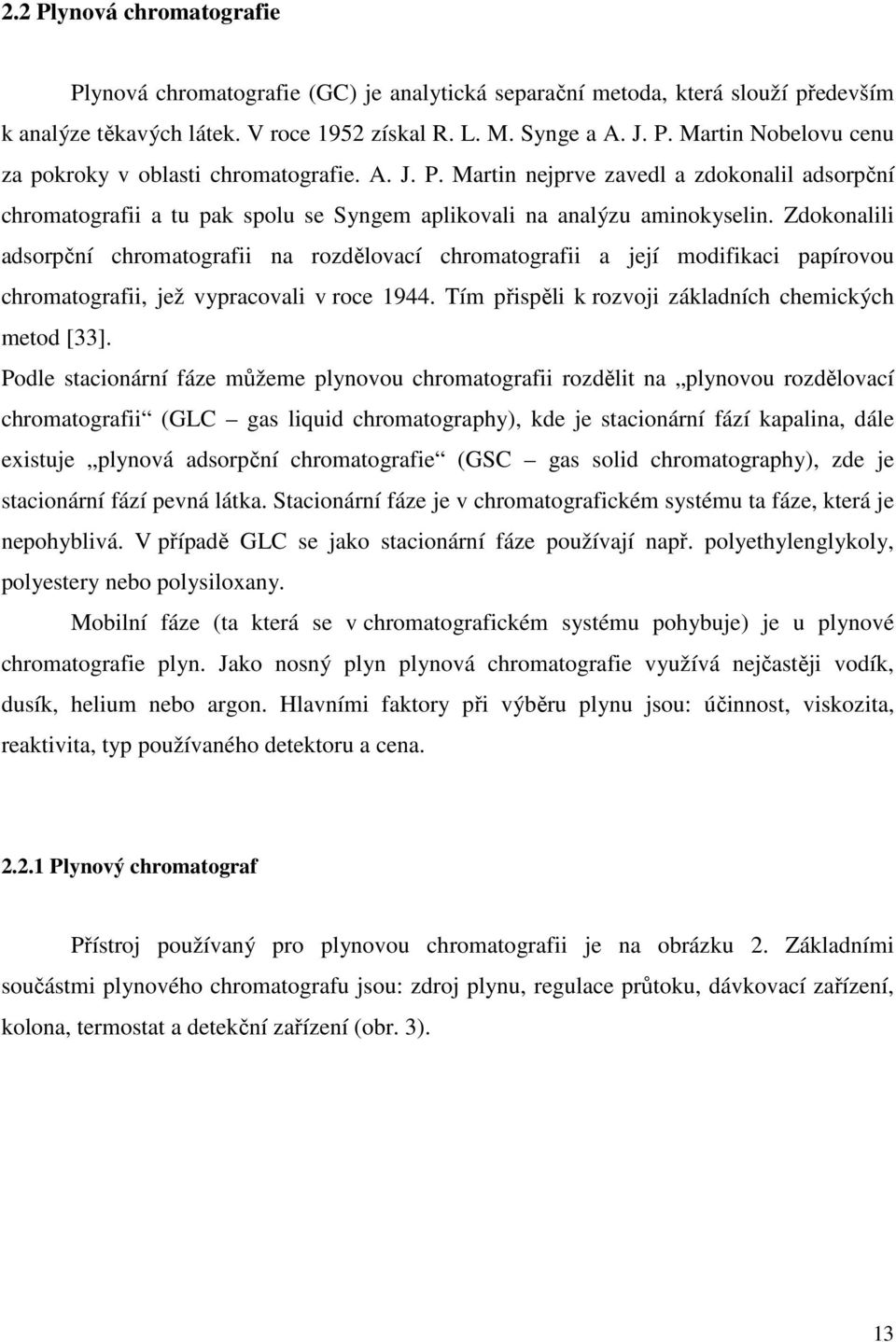 Zdokonalili adsorpční chromatografii na rozdělovací chromatografii a její modifikaci papírovou chromatografii, jež vypracovali v roce 1944. Tím přispěli k rozvoji základních chemických metod [33].