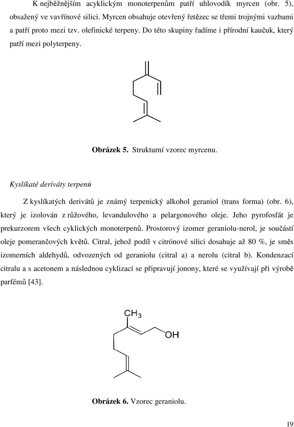Kyslíkaté deriváty terpenů Z kyslíkatých derivátů je známý terpenický alkohol geraniol (trans forma) (obr. 6), který je izolován z růžového, levandulového a pelargonového oleje.