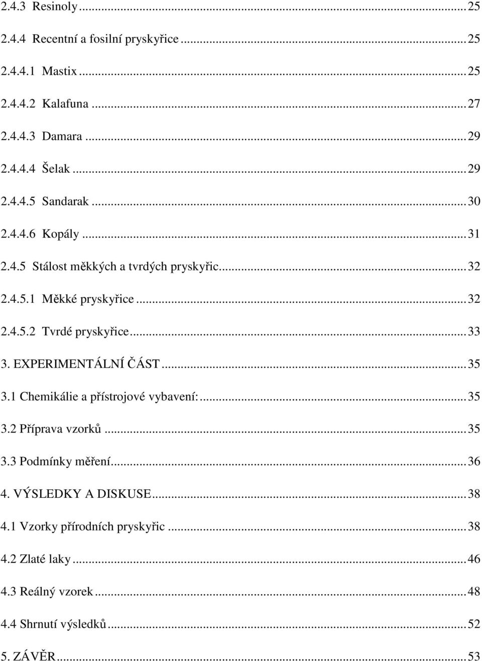 .. 33 3. EXPERIMENTÁLNÍ ČÁST... 35 3.1 Chemikálie a přístrojové vybavení:... 35 3.2 Příprava vzorků... 35 3.3 Podmínky měření... 36 4.