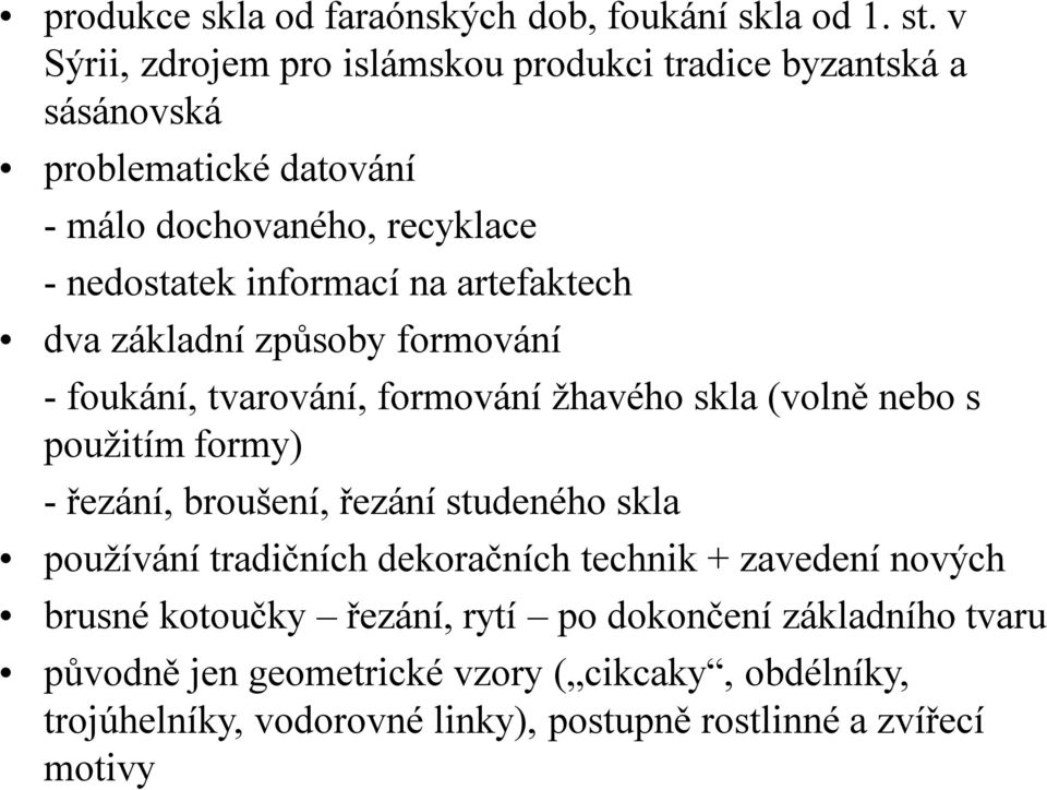 artefaktech dva základní způsoby formování - foukání, tvarování, formování žhavého skla (volně nebo s použitím formy) - řezání, broušení, řezání