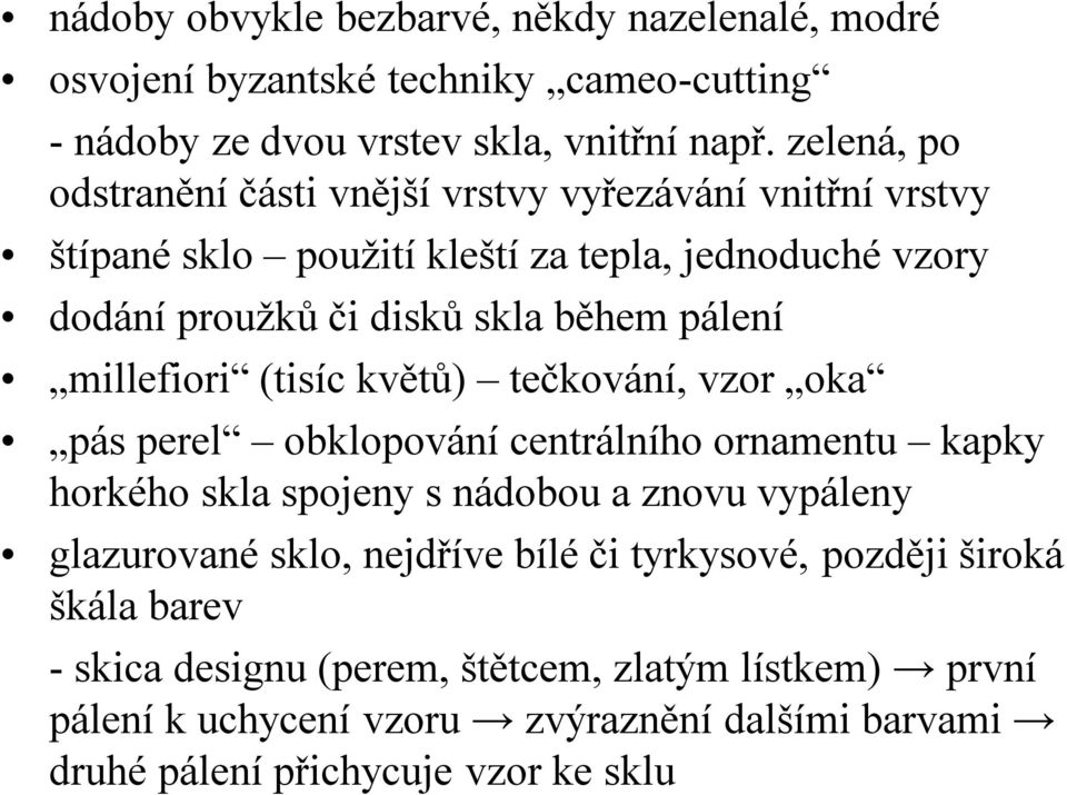 millefiori (tisíc květů) tečkování, vzor oka pás perel obklopování centrálního ornamentu kapky horkého skla spojeny s nádobou a znovu vypáleny glazurované sklo,