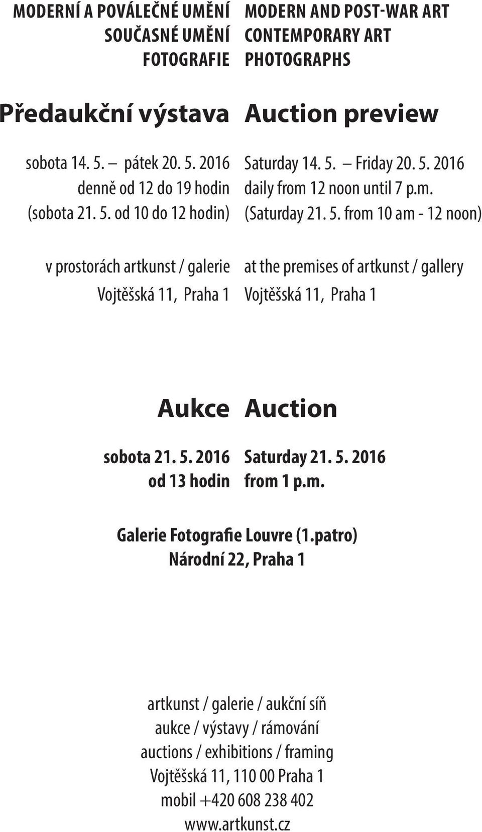 5. Friday 20. 5. 2016 daily from 12 noon until 7 p.m. (Saturday 21. 5. from 10 am - 12 noon) at the premises of artkunst / gallery Vojtěšská 11, Praha 1 Aukce sobota 21. 5. 2016 od 13 hodin Auction Saturday 21.