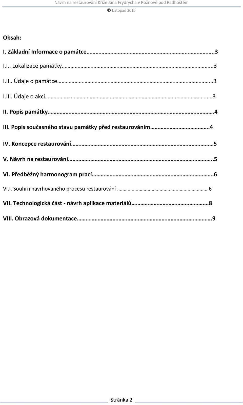 Koncepce restaurování 5 V. Návrh na restaurování..5 VI. Předběžný harmonogram prací.6 VI.I. Souhrn navrhovaného procesu restaurování.