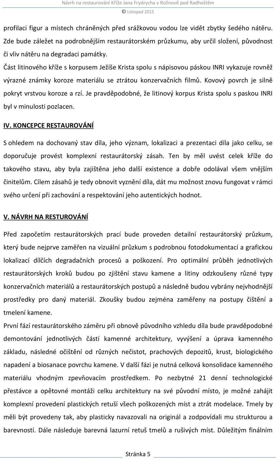 Část litinového kříže s korpusem Ježíše Krista spolu s nápisovou páskou INRI vykazuje rovněž výrazné známky koroze materiálu se ztrátou konzervačních filmů.